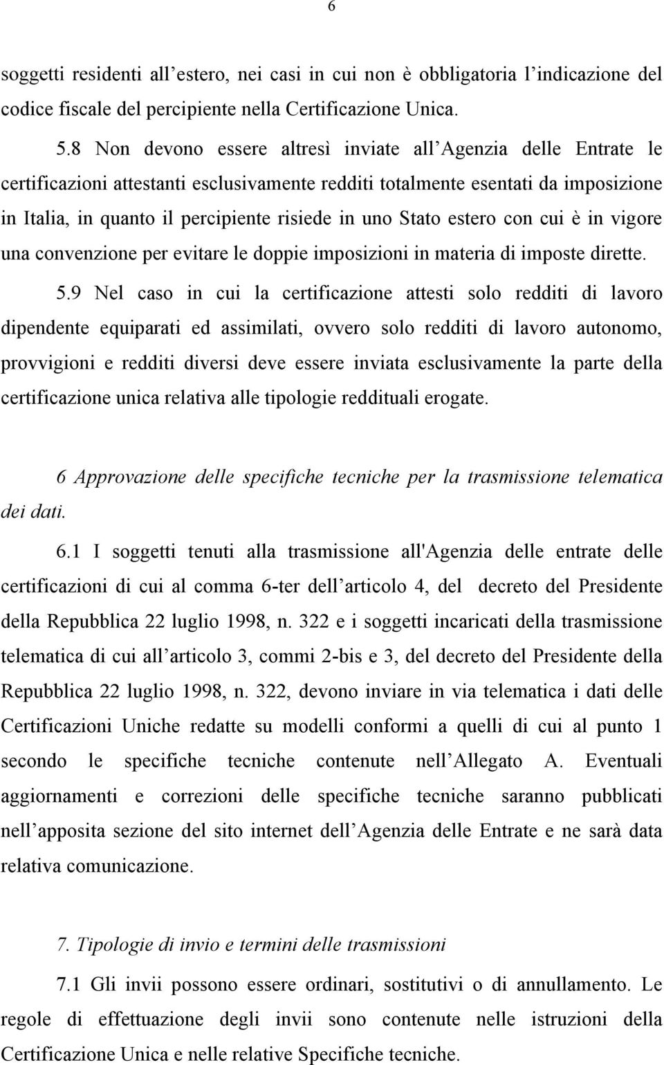 Stato estero con cui è in vigore una convenzione per evitare le doppie imposizioni in materia di imposte dirette. 5.