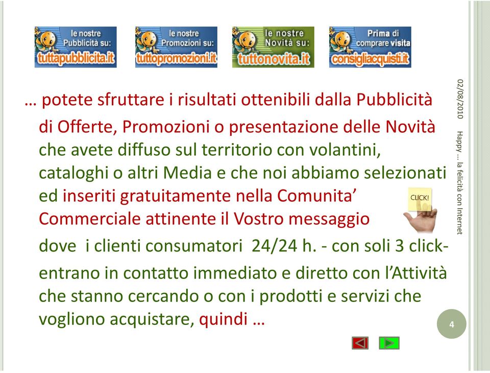 nella Comunita Commerciale attinente il Vostro messaggio dove i clienti consumatori 24/24h.