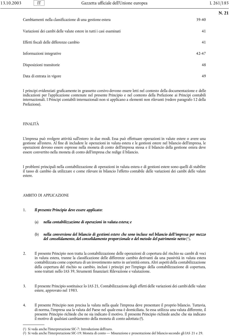 fiscali delle differenze cambio 41 Informazioni integrative 42-47 Disposizioni transitorie 48 Data di entrata in vigore 49 I principi evidenziati graficamente in grassetto corsivo devono essere letti