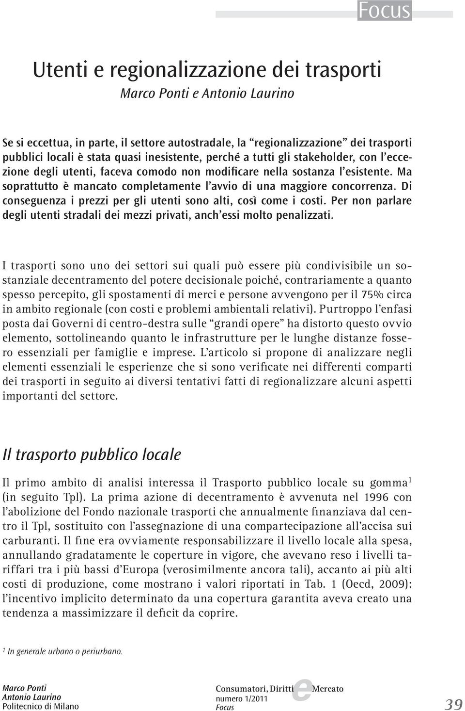 Di consgunza i przzi pr gli utnti sono alti, così com i costi. Pr non parlar dgli utnti stradali di mzzi privati, anch ssi molto pnalizzati.