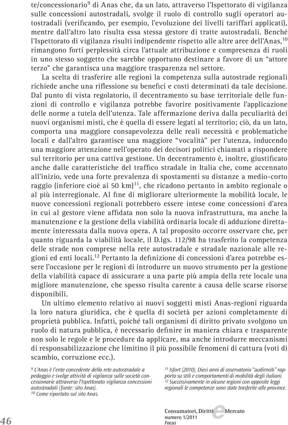 Bnché l Ispttorato di vigilanza risulti indipndnt risptto all altr ar dll Anas, 10 rimangono forti prplssità circa l attual attribuzion comprsnza di ruoli in uno stsso soggtto ch sarbb opportuno