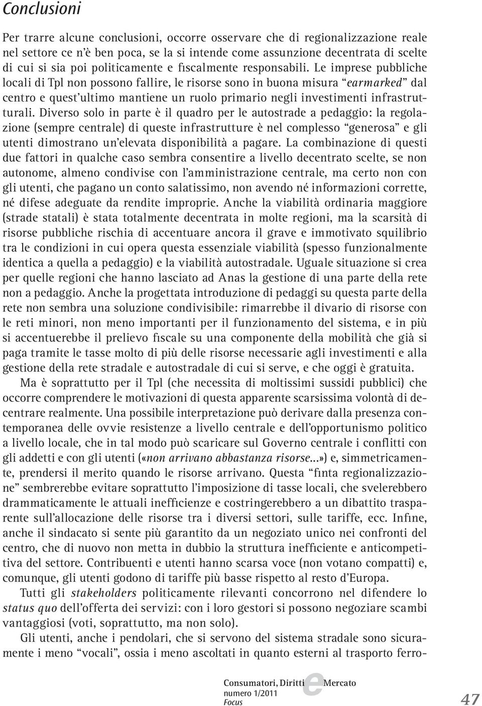 Divrso solo in part è il quadro pr l autostrad a pdaggio: la rgolazion (smpr cntral) di qust infrastruttur è nl complsso gnrosa gli utnti dimostrano un lvata disponibilità a pagar.