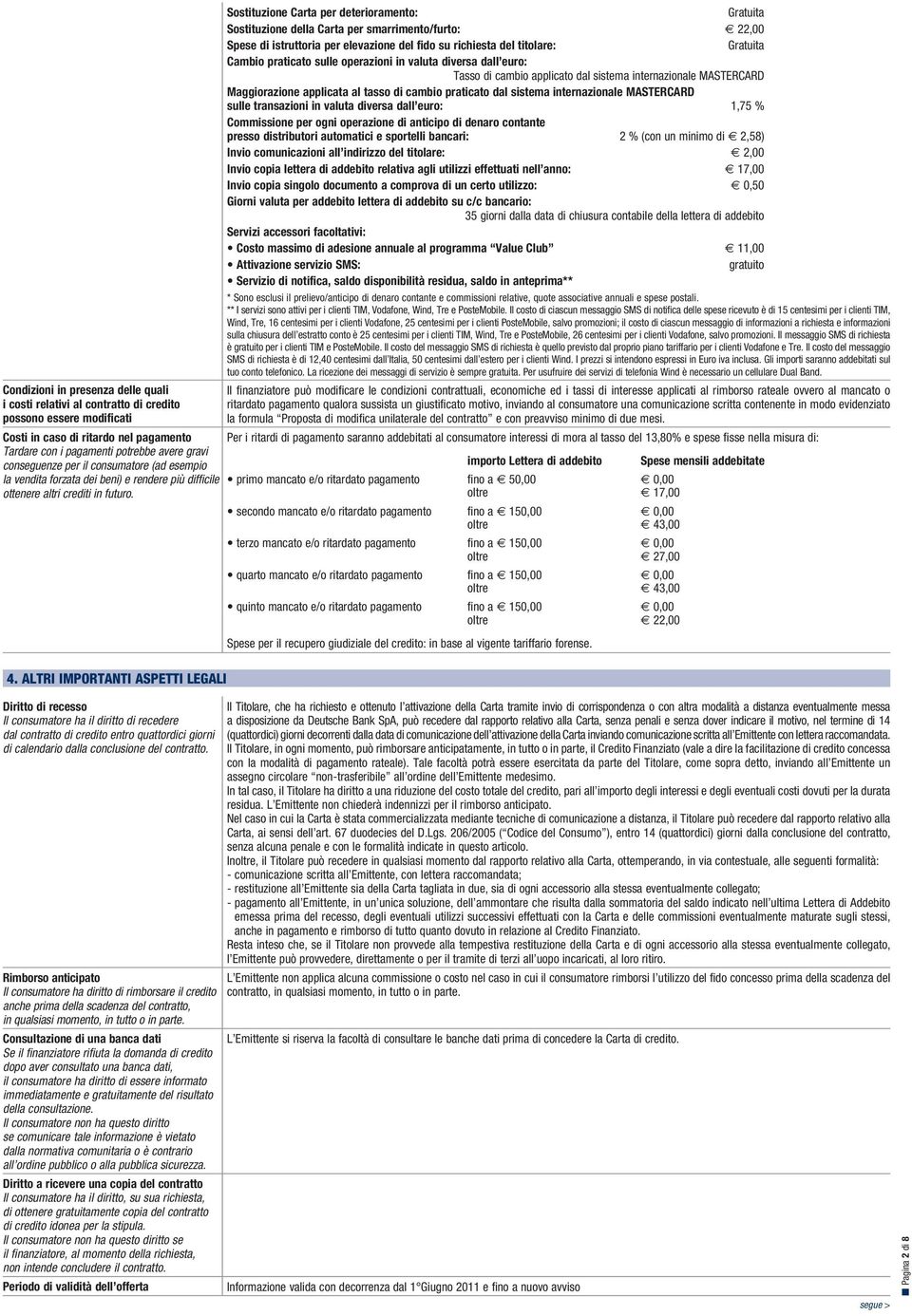 ALTRI IMPORTANTI ASPETTI LEGALI Diritto di recesso Il consumatore ha il diritto di recedere dal contratto di credito entro quattordici giorni di calendario dalla conclusione del contratto.