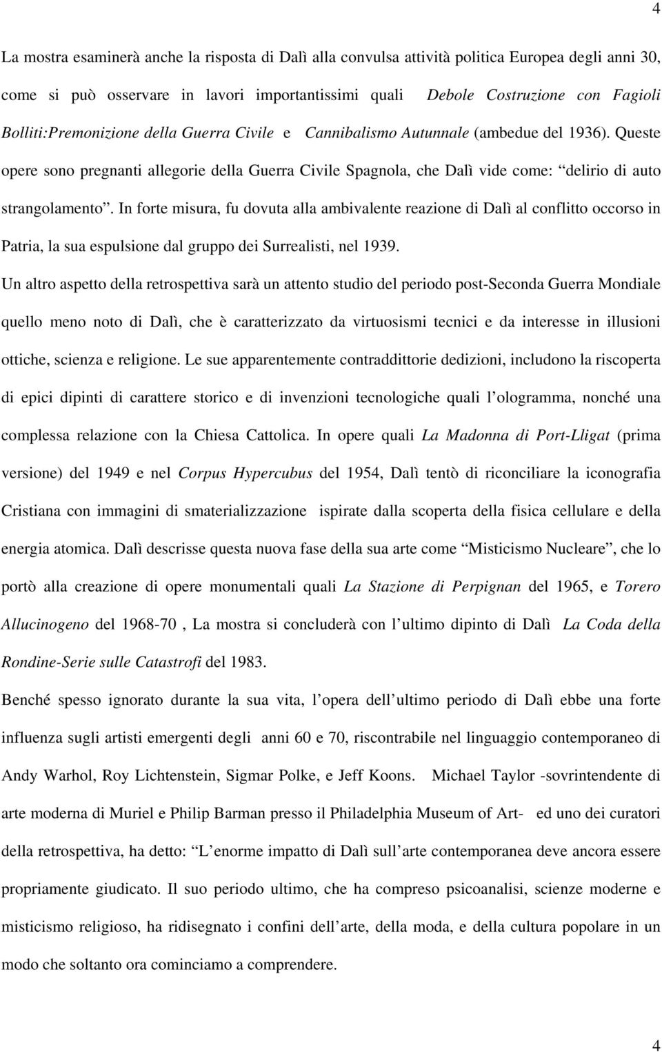 Queste opere sono pregnanti allegorie della Guerra Civile Spagnola, che Dalì vide come: delirio di auto strangolamento.