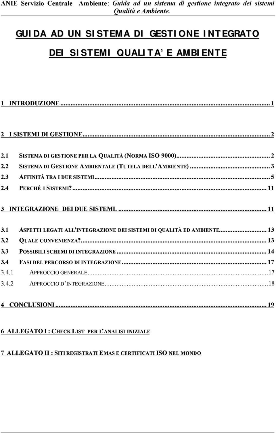 2 QUALE CONVENIENZA?... 13 3.3 POSSIBILI SCHEMI DI INTEGRAZIONE... 14 3.4 FASI DEL PERCORSO DI INTEGRAZIONE... 17 3.4.1 APPROCCIO GENERALE...17 3.4.2 APPROCCIO D INTEGRAZIONE.