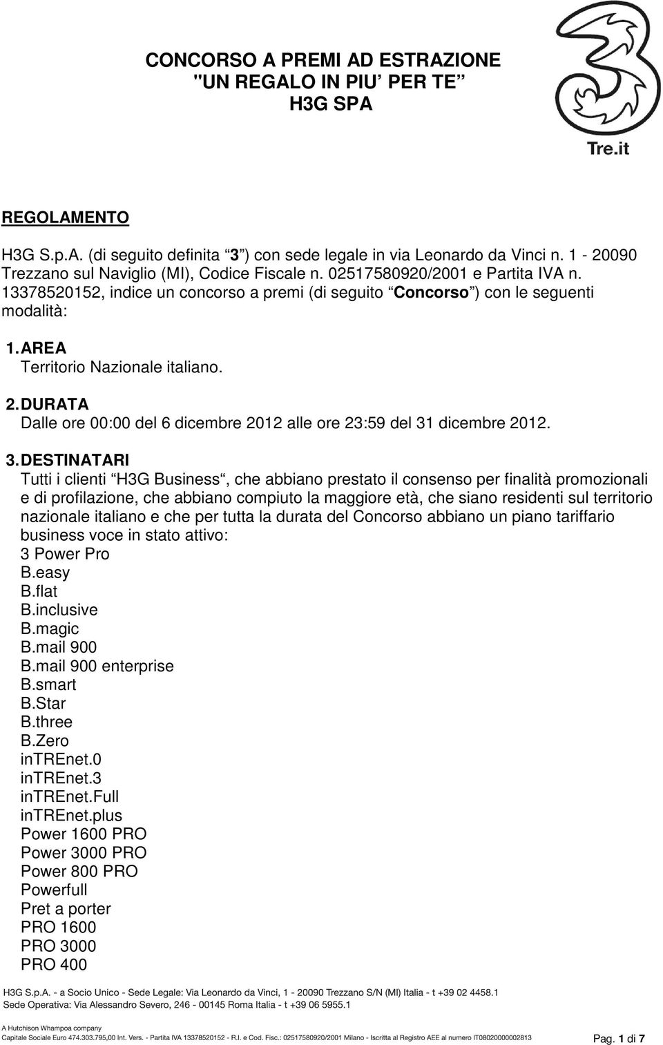 AREA Territorio Nazionale italiano. 2. DURATA Dalle ore 00:00 del 6 dicembre 2012 alle ore 23:59 del 31