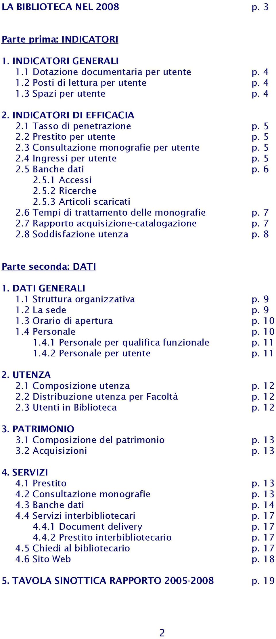 5.3 Articoli scaricati 2.6 Tempi di trattamento delle monografie p. 7 2.7 Rapporto acquisizione-catalogazione p. 7 2.8 Soddisfazione utenza p. 8 Parte seconda: DATI 1. DATI GENERALI 1.