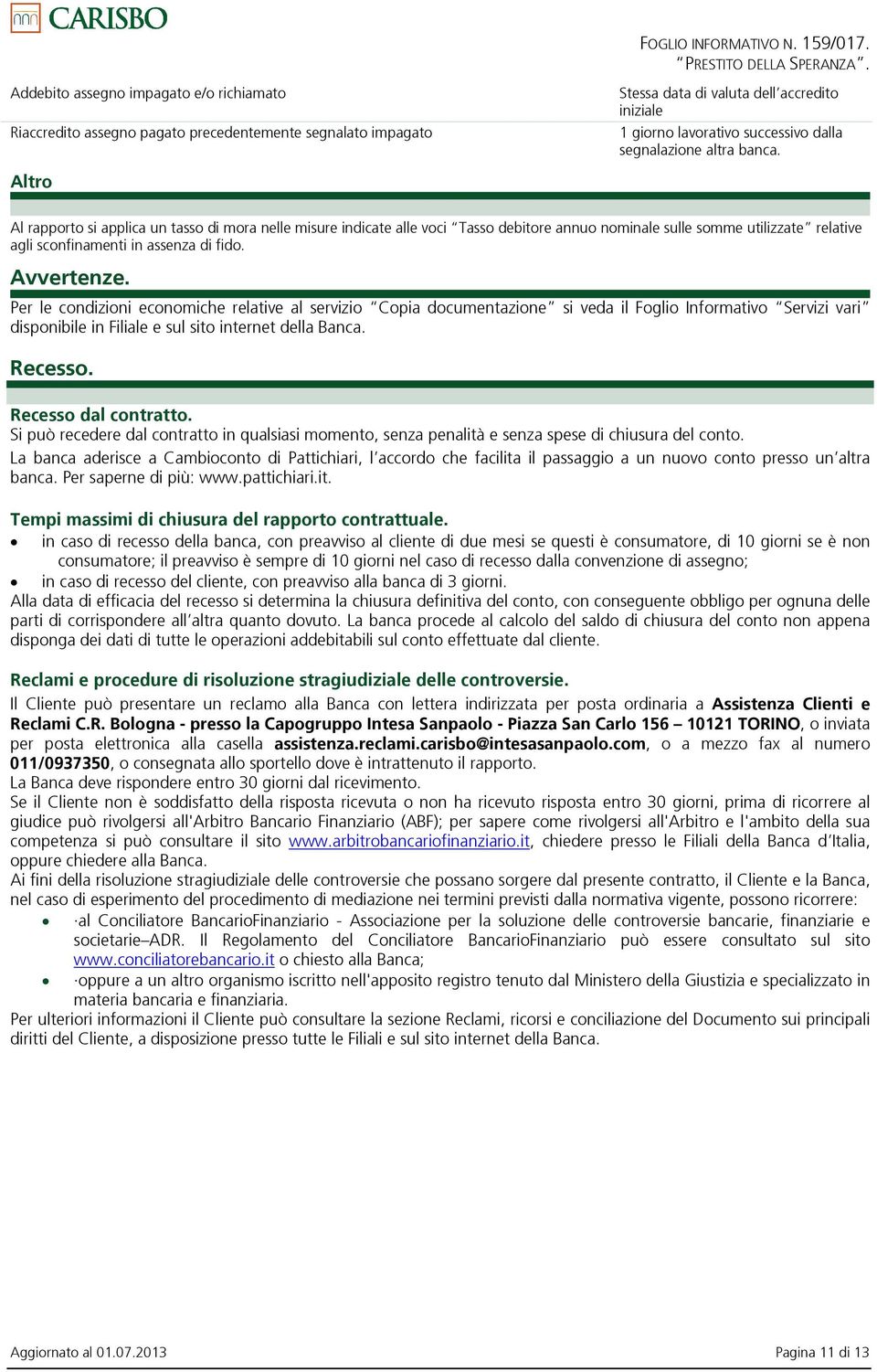 Avvertenze. Per le condizioni economiche relative al servizio Copia documentazione si veda il Foglio Informativo Servizi vari disponibile in Filiale e sul sito internet della Banca. Recesso.