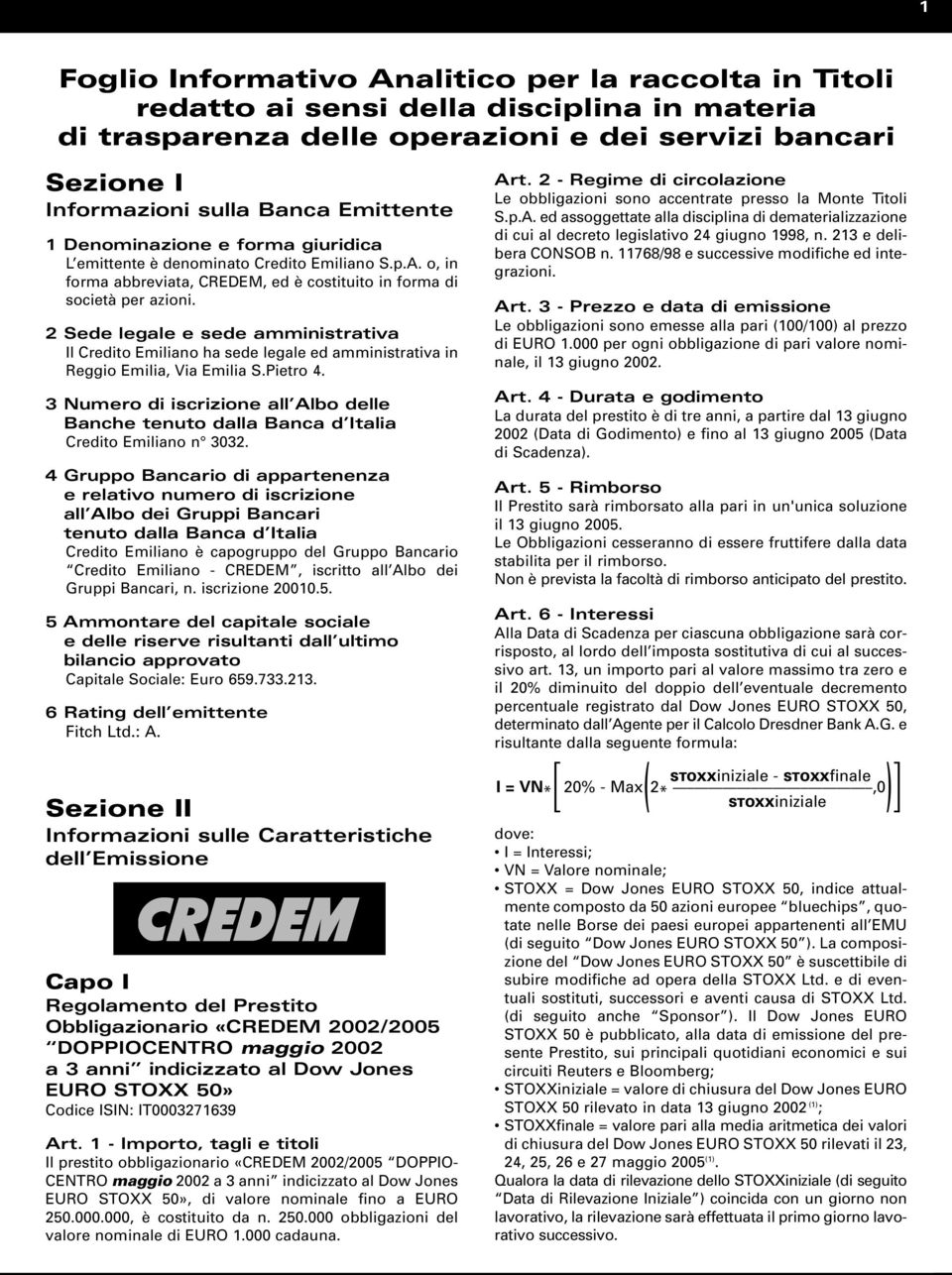 2 Sede legale e sede amministrativa Il Credito Emiliano ha sede legale ed amministrativa in Reggio Emilia, Via Emilia S.Pietro 4.