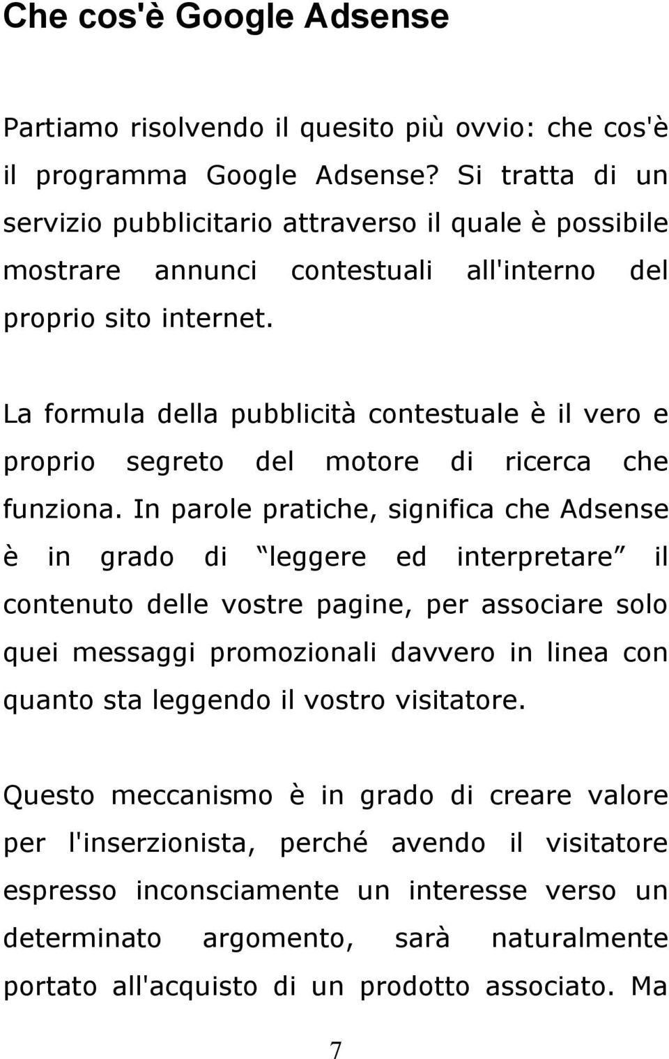 La formula della pubblicità contestuale è il vero e proprio segreto del motore di ricerca che funziona.