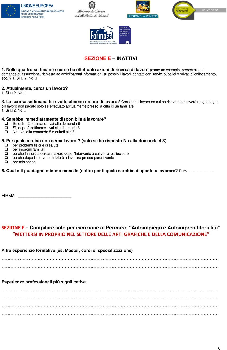 con servizi pubblici o privati di collocamento, ecc.)? 2. Attualmente, cerca un lavoro? 3. La scorsa settimana ha svolto almeno un ora di lavoro?