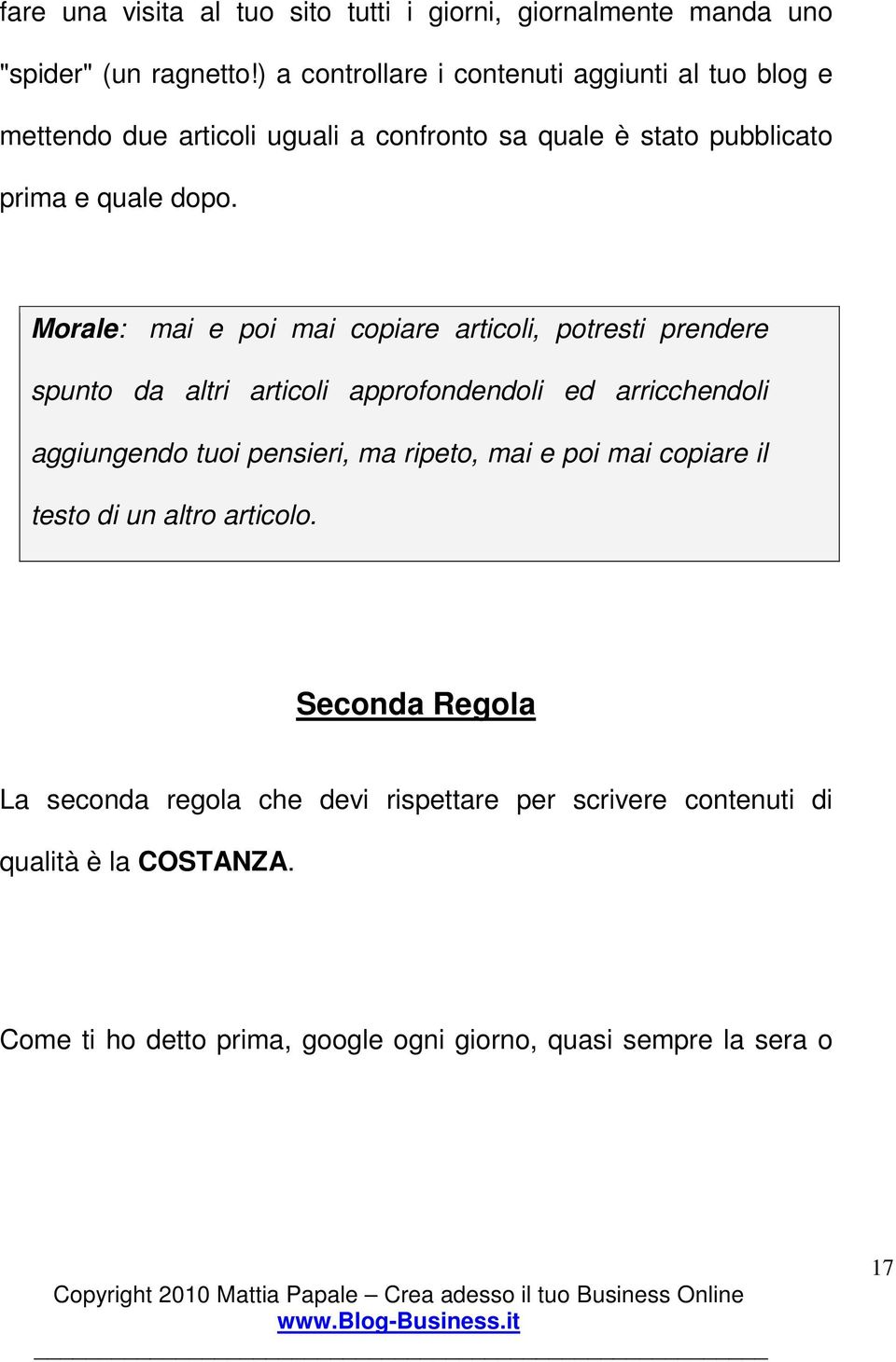 Morale: mai e poi mai copiare articoli, potresti prendere spunto da altri articoli approfondendoli ed arricchendoli aggiungendo tuoi pensieri, ma