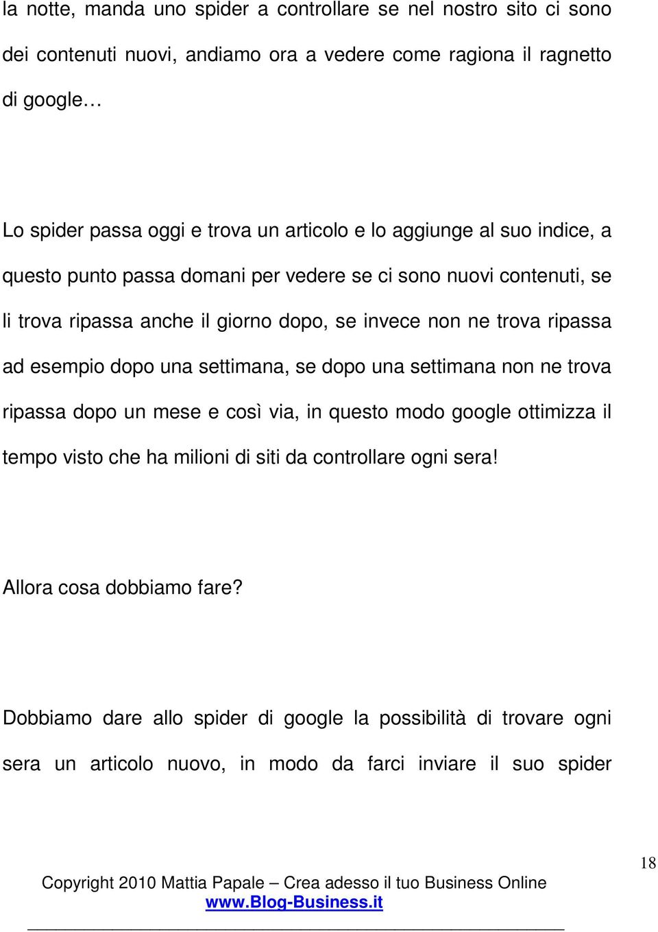 ad esempio dopo una settimana, se dopo una settimana non ne trova ripassa dopo un mese e così via, in questo modo google ottimizza il tempo visto che ha milioni di siti da