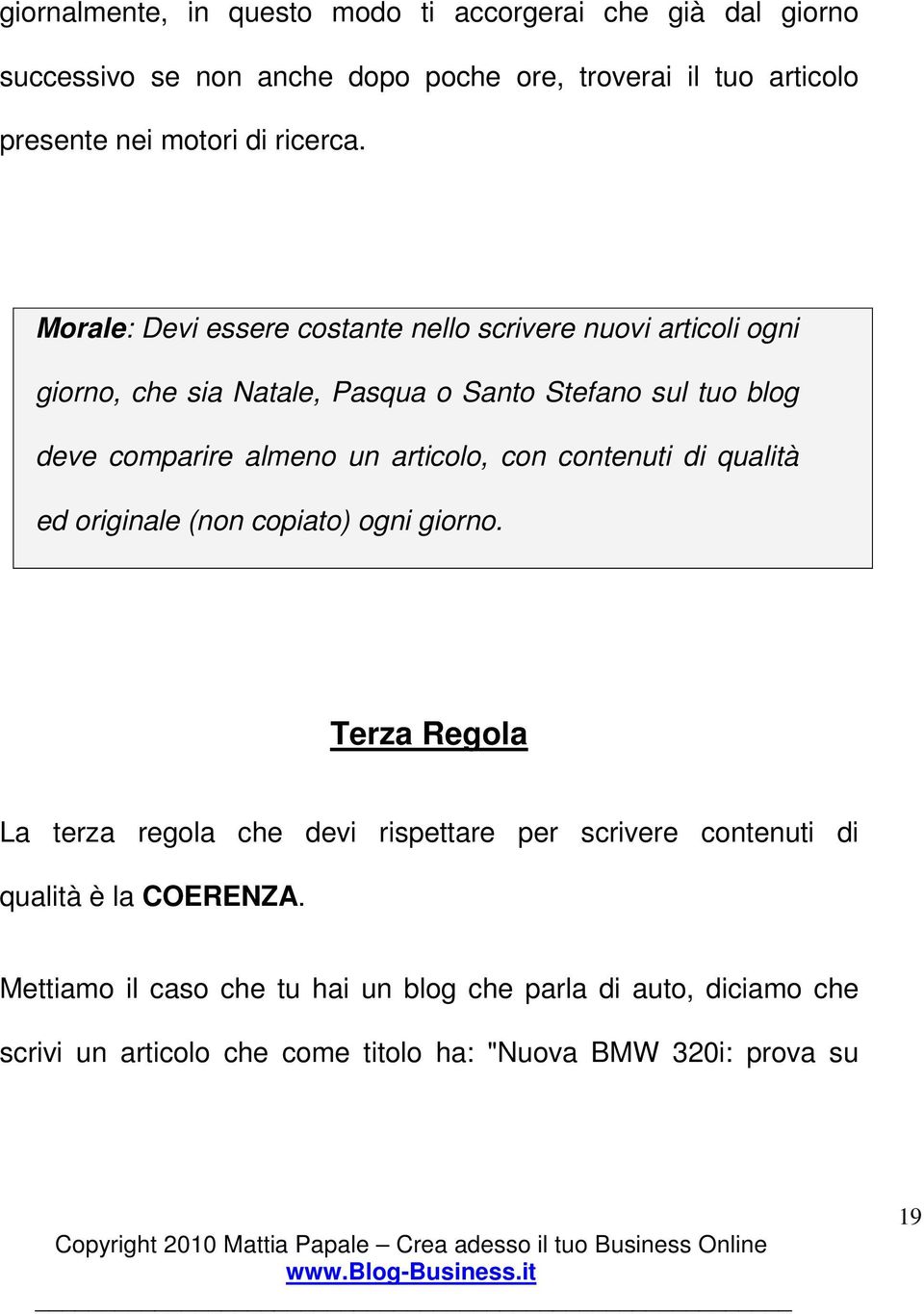 Morale: Devi essere costante nello scrivere nuovi articoli ogni giorno, che sia Natale, Pasqua o Santo Stefano sul tuo blog deve comparire almeno un