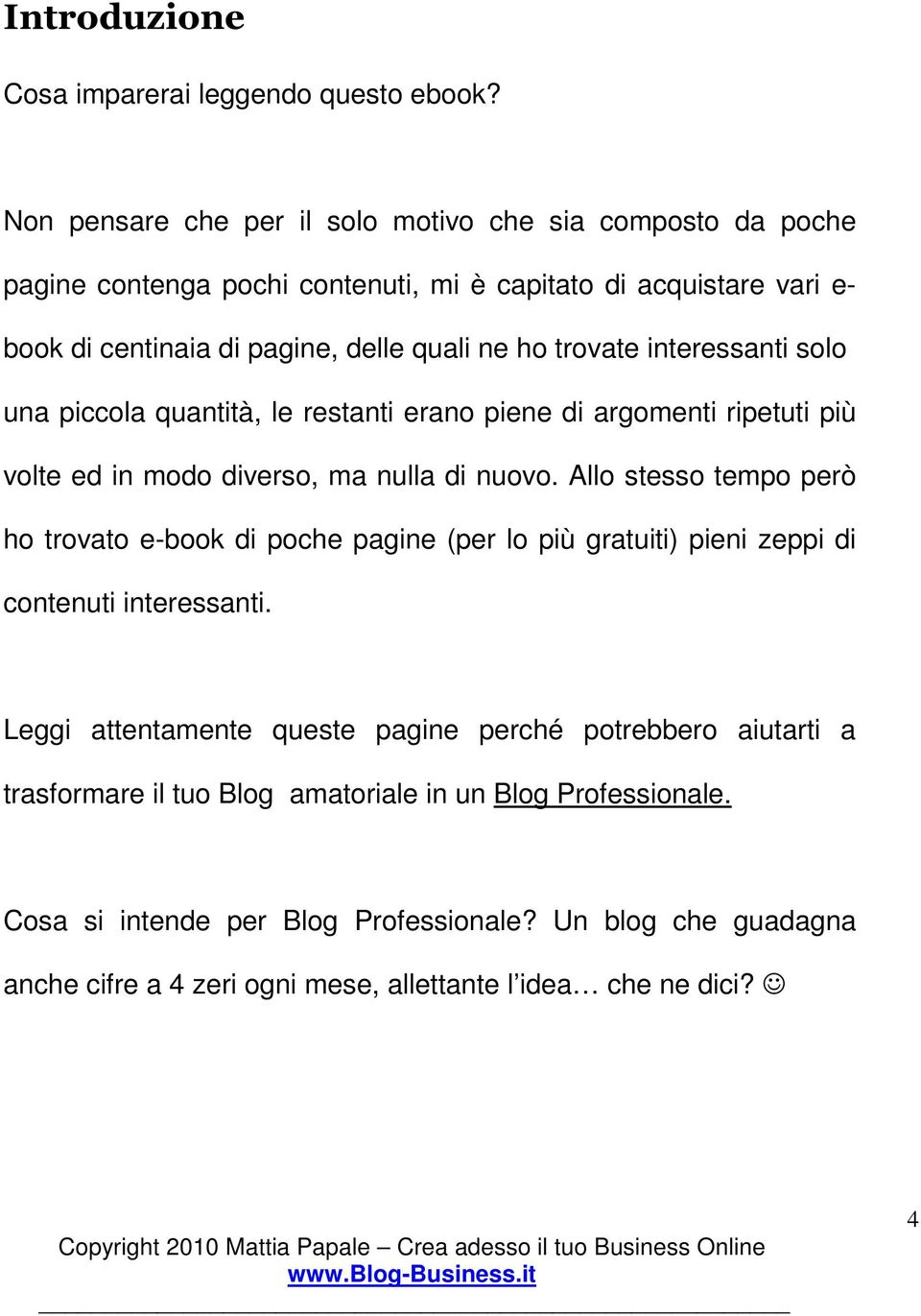 interessanti solo una piccola quantità, le restanti erano piene di argomenti ripetuti più volte ed in modo diverso, ma nulla di nuovo.