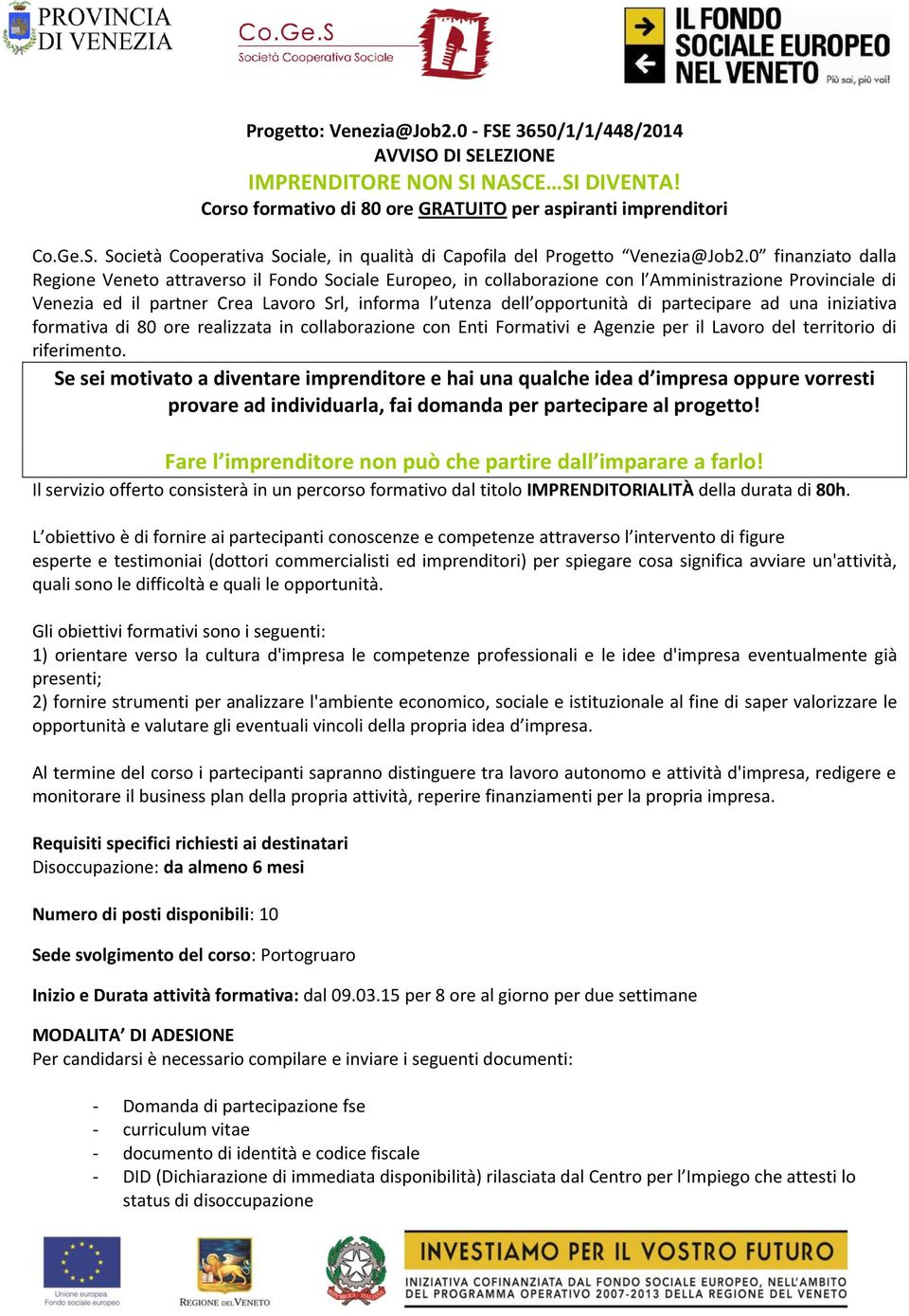 di partecipare ad una iniziativa formativa di 80 ore realizzata in collaborazione con Enti Formativi e Agenzie per il Lavoro del territorio di riferimento.