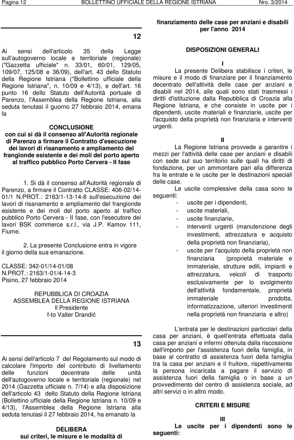 16 punto 16 dello Statuto dell'autorità portuale di Parenzo, l'assemblea della Regione Istriana, alla seduta tenutasi il guorno 27 febbraio 2014, emana la CONCLUSIONE con cui si dà il consenso