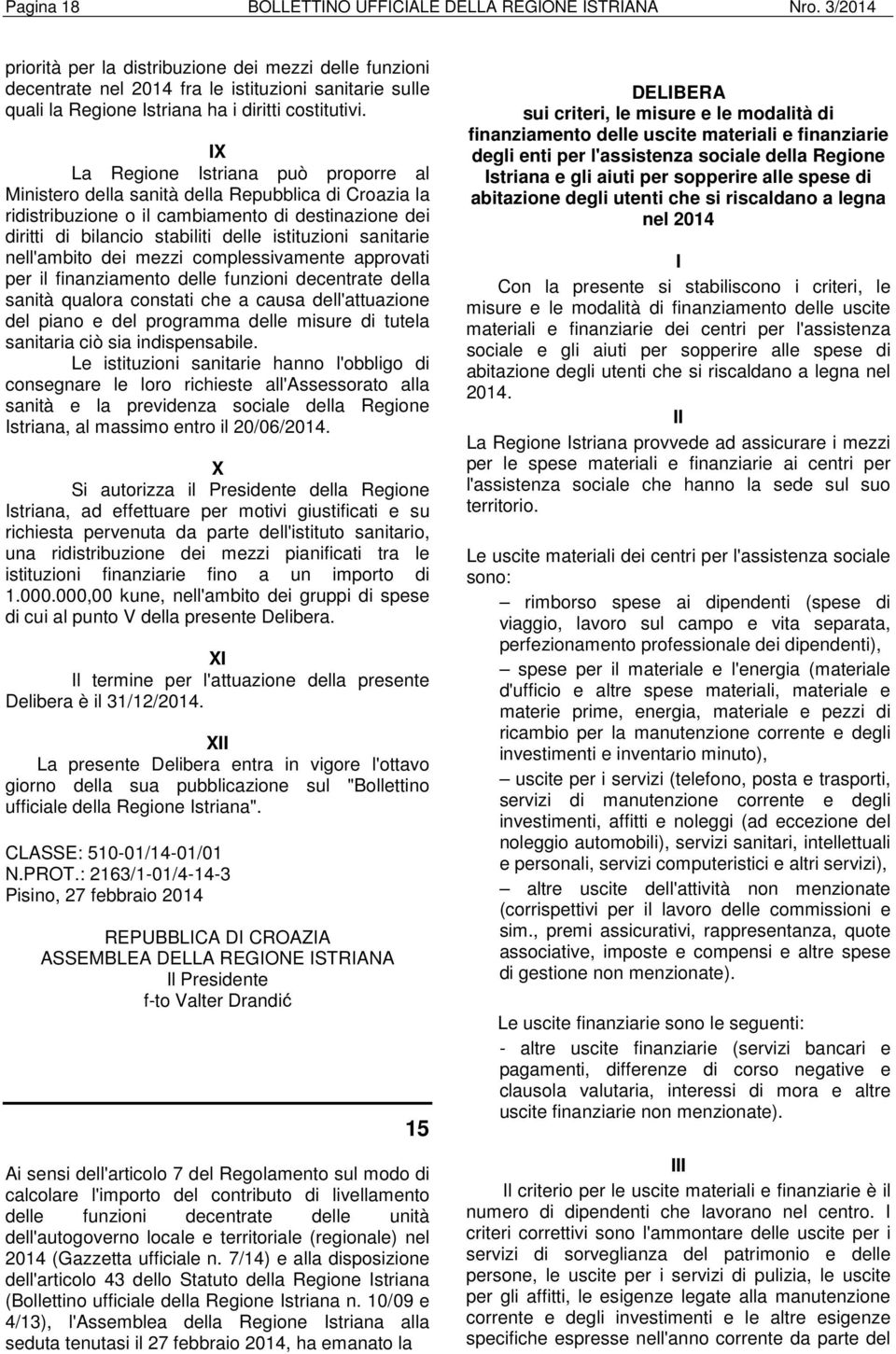 IX La Regione Istriana può proporre al Ministero della sanità della Repubblica di Croazia la ridistribuzione o il cambiamento di destinazione dei diritti di bilancio stabiliti delle istituzioni