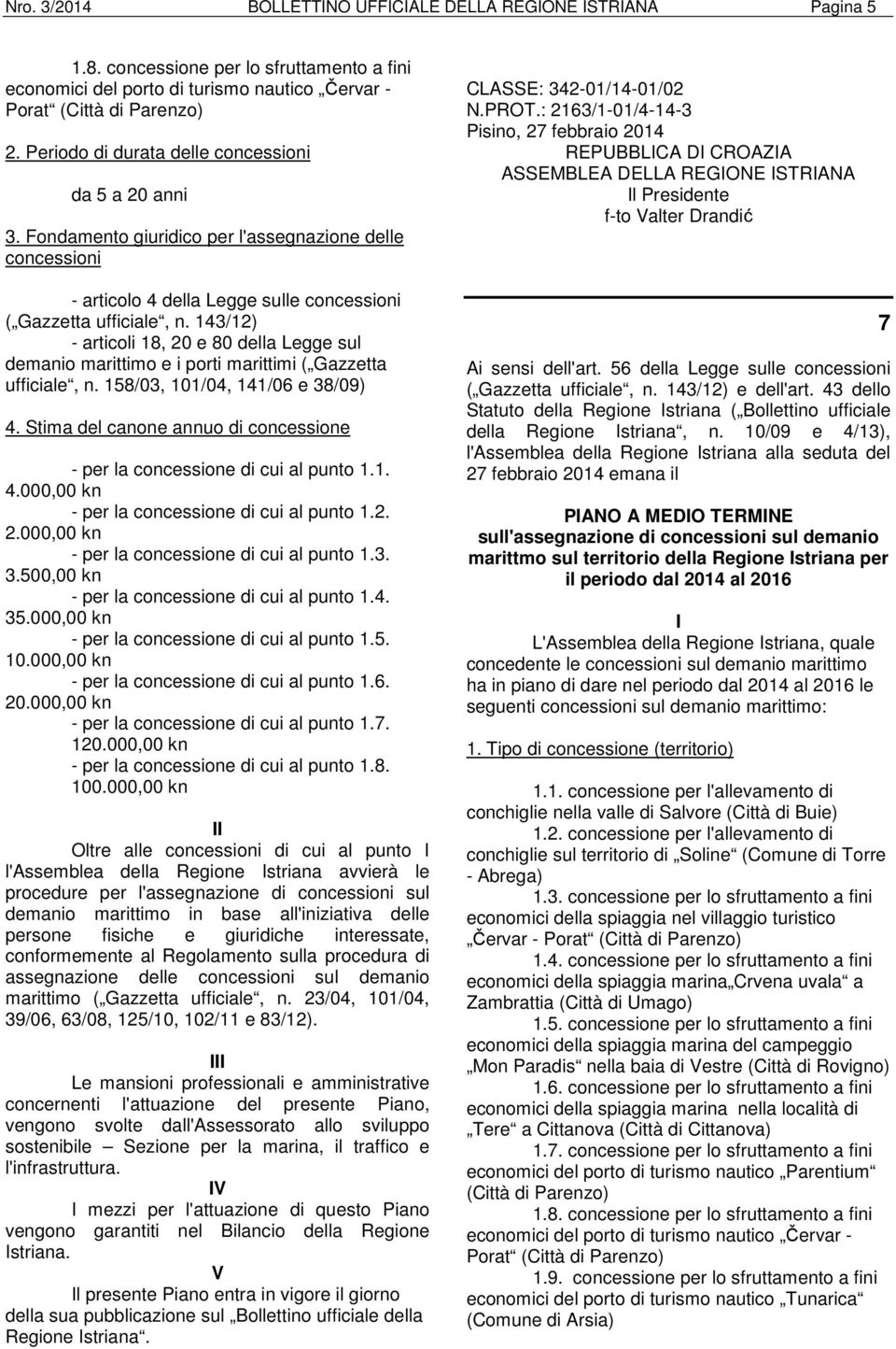 143/12) - articoli 18, 20 e 80 della Legge sul demanio marittimo e i porti marittimi ( Gazzetta ufficiale, n. 158/03, 101/04, 141/06 e 38/09) 4.