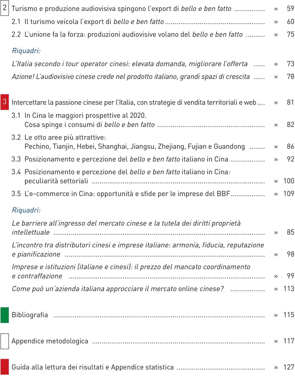 L audiovisivo cinese crede nel prodotto italiano, grandi spazi di crescita...» 78 3 Intercettare la passione cinese per l Italia, con strategie di vendita territoriali e web...» 8 3.