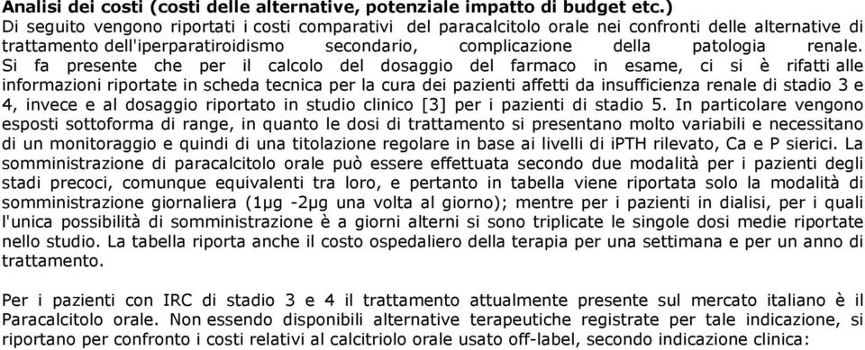 Si fa presente che per il calcolo del dosaggio del farmaco in esame, ci si è rifatti alle informazioni riportate in scheda tecnica per la cura dei pazienti affetti da insufficienza renale di stadio 3