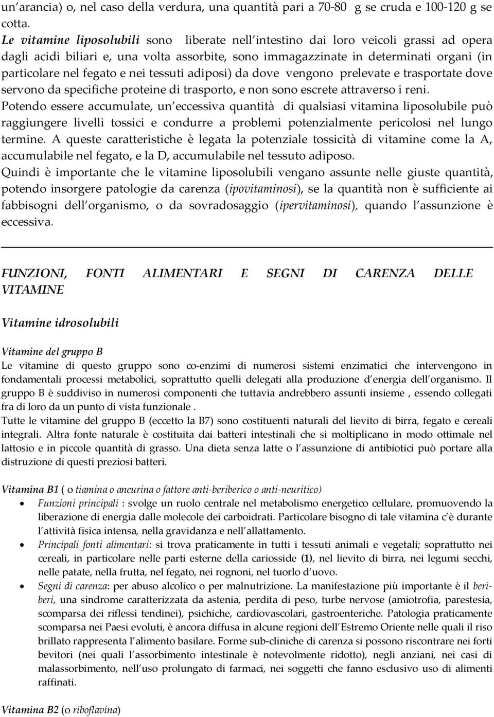 e nei tessuti adiposi) da dove vengono prelevate e trasportate dove servono da specifiche proteine di trasporto, e non sono escrete attraverso i reni.