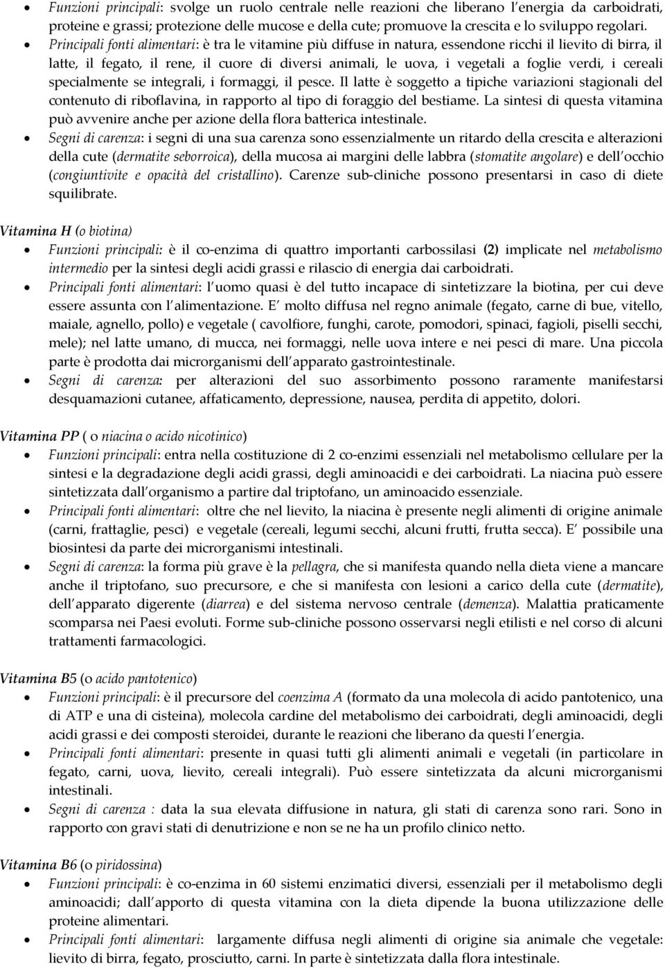 Principali fonti alimentari: è tra le vitamine più diffuse in natura, essendone ricchi il lievito di birra, il latte, il fegato, il rene, il cuore di diversi animali, le uova, i vegetali a foglie