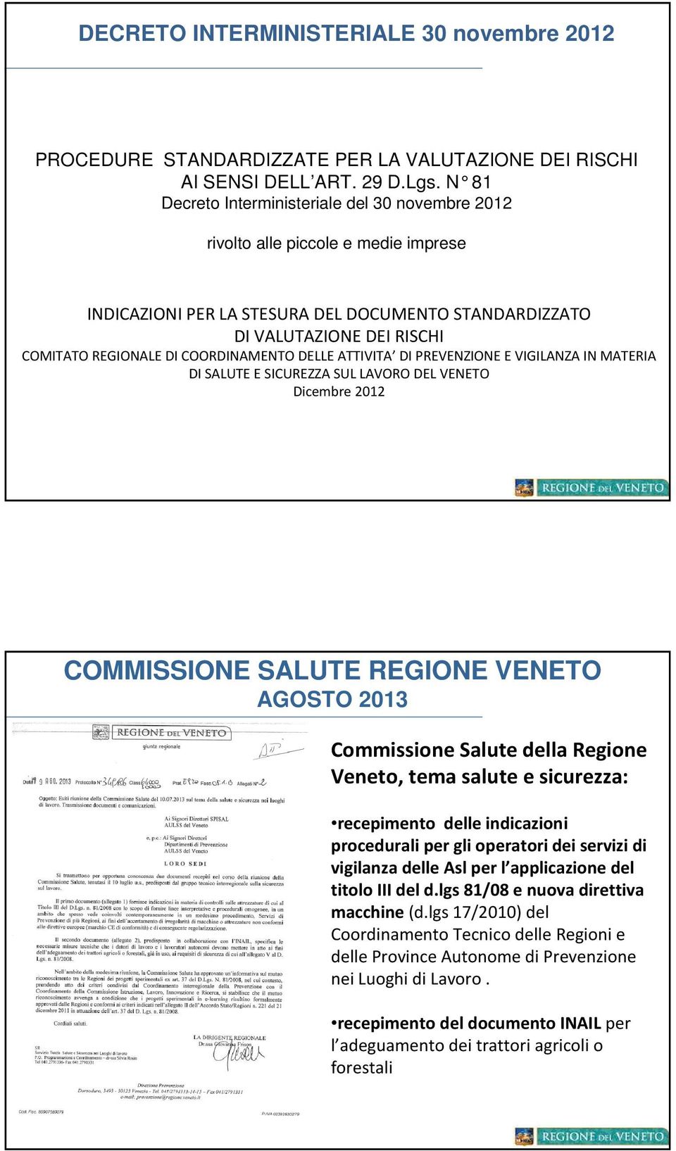 COORDINAMENTO DELLE ATTIVITA DI PREVENZIONE E VIGILANZA IN MATERIA DI SALUTE E SICUREZZA SUL LAVORO DEL VENETO Dicembre 2012 COMMISSIONE SALUTE REGIONE VENETO AGOSTO 2013 Commissione Salute della