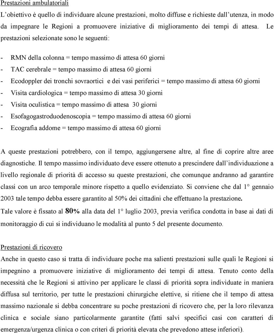 Le prestazioni selezionate sono le seguenti: - RMN della colonna = tempo massimo di attesa 60 giorni - TAC cerebrale = tempo massimo di attesa 60 giorni - Ecodoppler dei tronchi sovraortici e dei