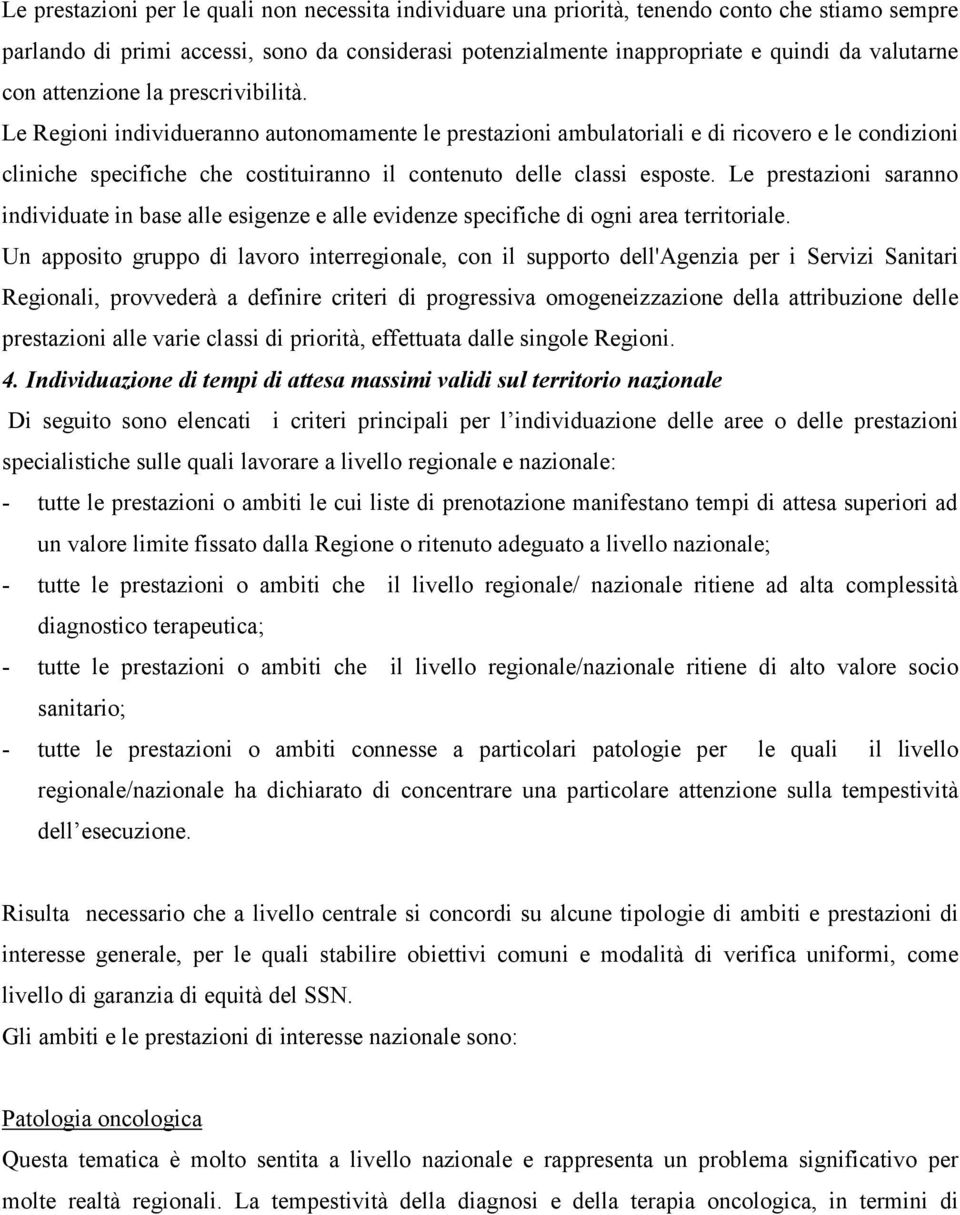 Le Regioni individueranno autonomamente le prestazioni ambulatoriali e di ricovero e le condizioni cliniche specifiche che costituiranno il contenuto delle classi esposte.