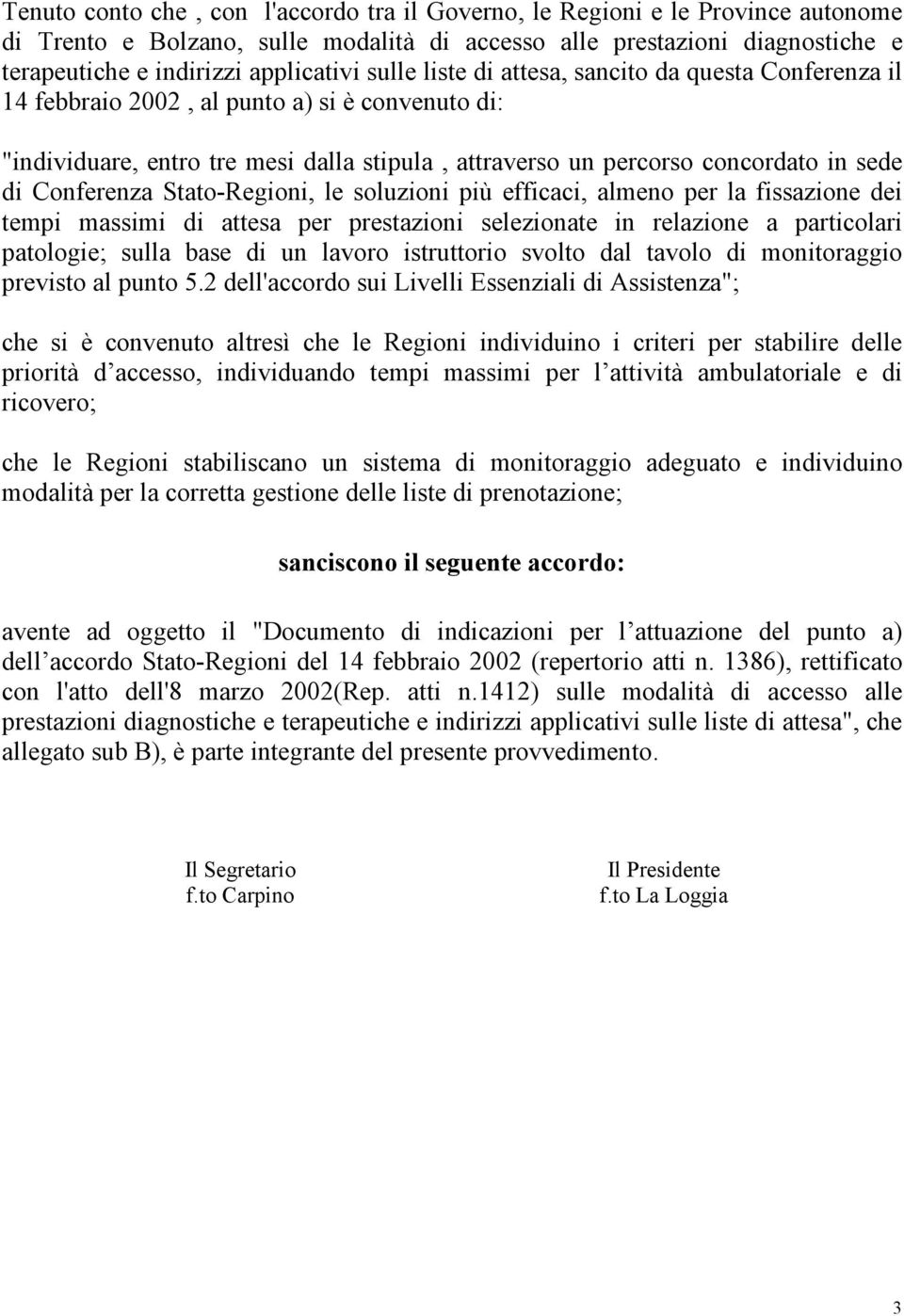 Conferenza Stato-Regioni, le soluzioni più efficaci, almeno per la fissazione dei tempi massimi di attesa per prestazioni selezionate in relazione a particolari patologie; sulla base di un lavoro