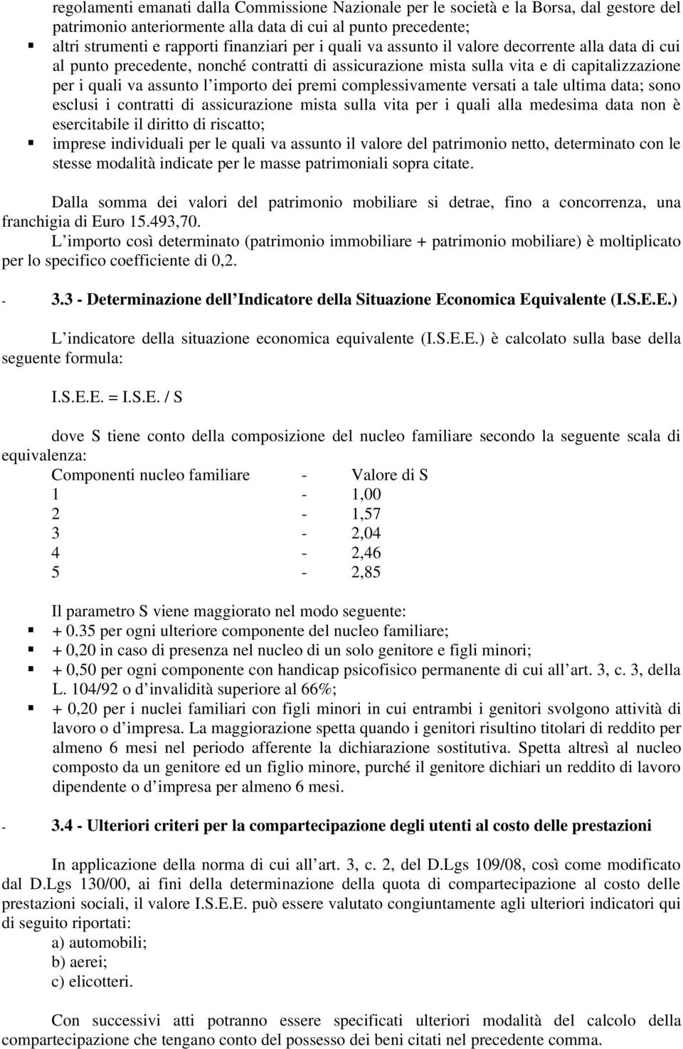 complessivamente versati a tale ultima data; sono esclusi i contratti di assicurazione mista sulla vita per i quali alla medesima data non è esercitabile il diritto di riscatto; imprese individuali