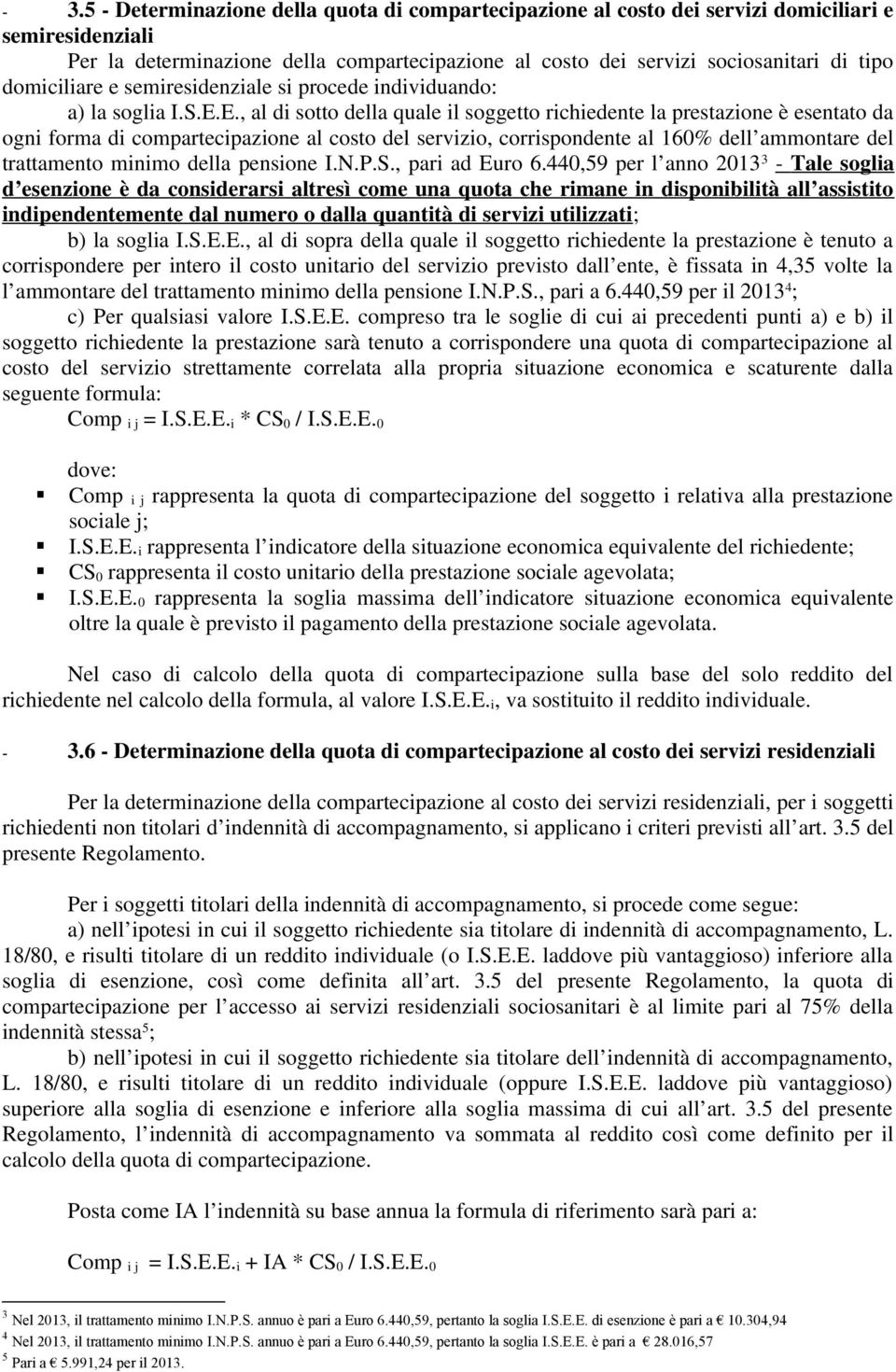 E., al di sotto della quale il soggetto richiedente la prestazione è esentato da ogni forma di compartecipazione al costo del servizio, corrispondente al 160% dell ammontare del trattamento minimo