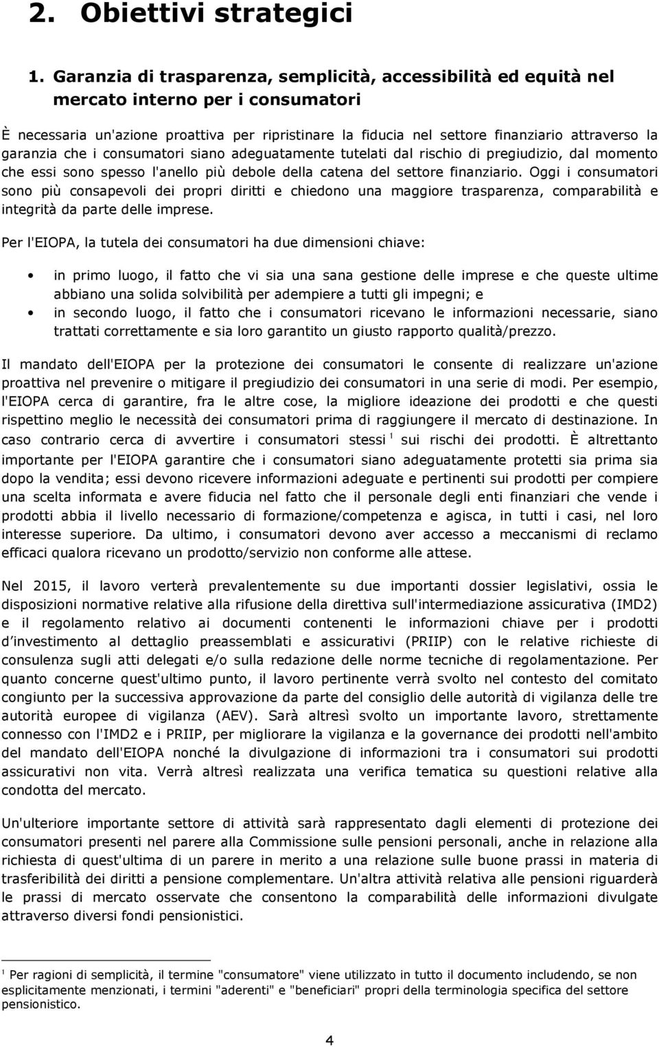 garanzia che i consumatori siano adeguatamente tutelati dal rischio di pregiudizio, dal momento che essi sono spesso l'anello più debole della catena del settore finanziario.