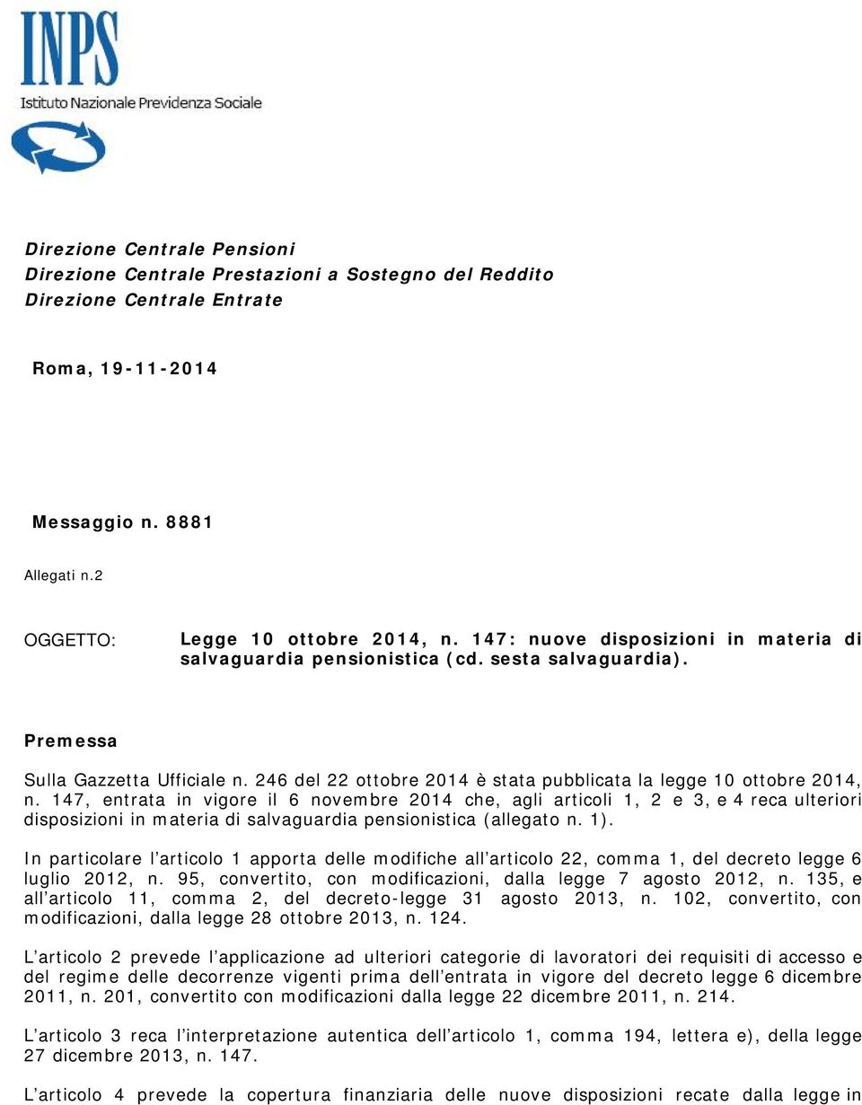 147, entrata in vigore il 6 novembre 2014 che, agli articoli 1, 2 e 3, e 4 reca ulteriori disposizioni in materia di salvaguardia pensionistica (allegato n. 1).