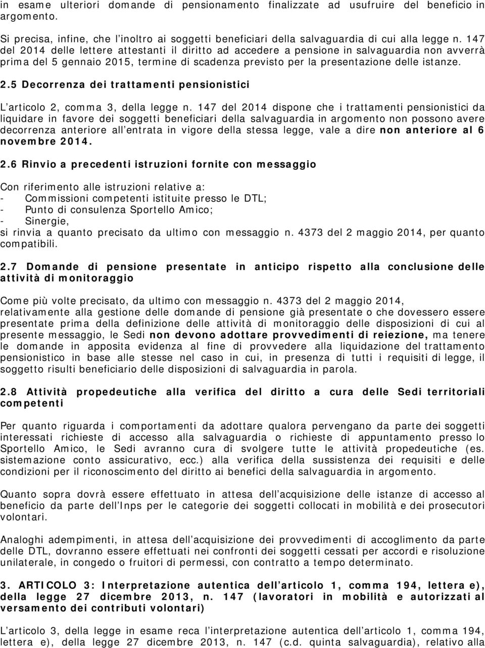 147 del 2014 dispone che i trattamenti pensionistici da liquidare in favore dei soggetti beneficiari della salvaguardia in argomento non possono avere decorrenza anteriore all entrata in vigore della