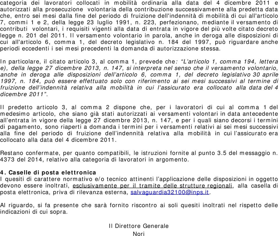 223, perfezionano, mediante il versamento di contributi volontari, i requisiti vigenti alla data di entrata in vigore del più volte citato decreto legge n. 201 del 2011.