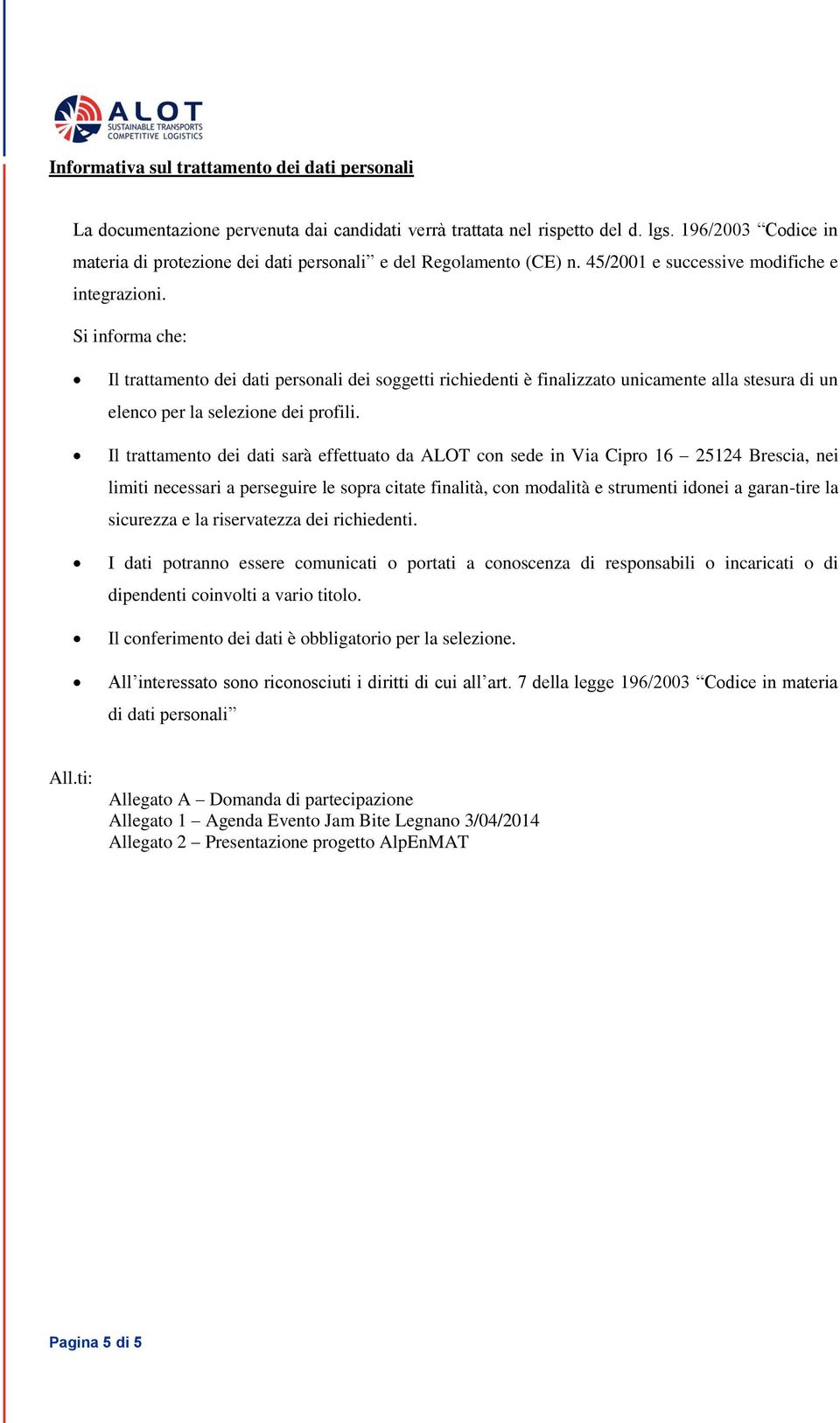 Si informa che: Il trattamento dei dati personali dei soggetti richiedenti è finalizzato unicamente alla stesura di un elenco per la selezione dei profili.