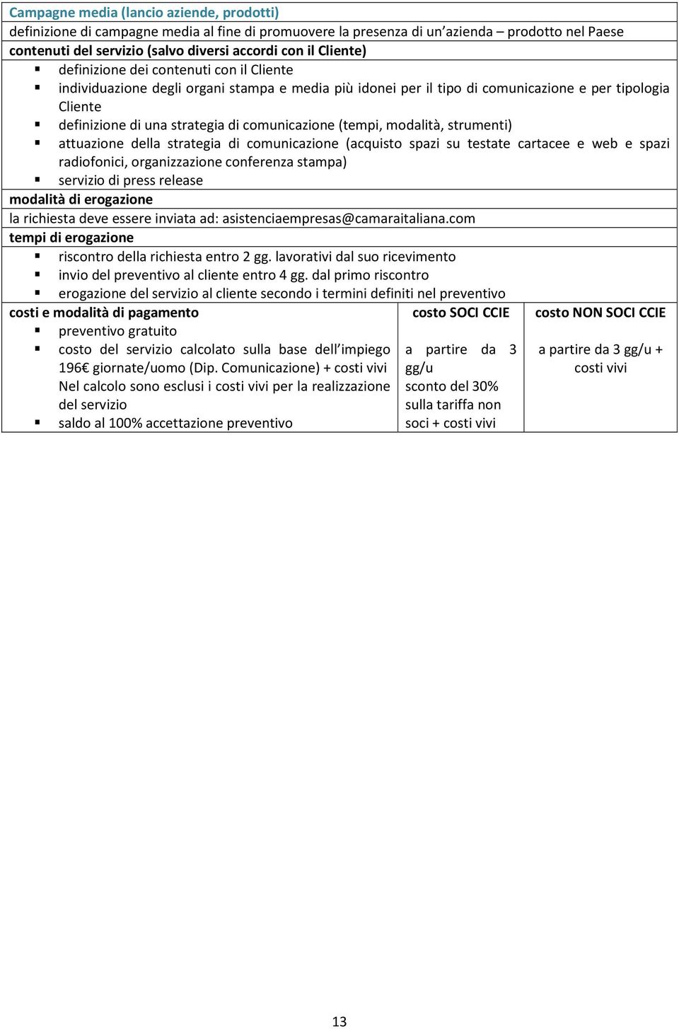 comunicazione (acquisto spazi su testate cartacee e web e spazi radiofonici, organizzazione conferenza stampa) servizio di press release la richiesta deve essere inviata ad: