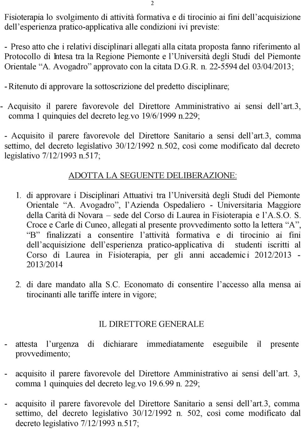 22-5594 del 03/04/2013; - Ritenuto di approvare la sottoscrizione del predetto disciplinare; - Acquisito il parere favorevole del Direttore Amministrativo ai sensi dell art.