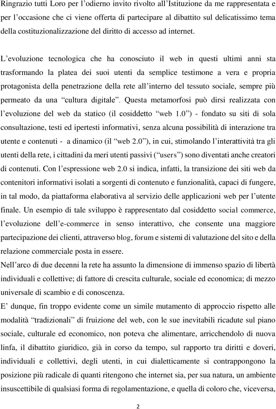 L evoluzione tecnologica che ha conosciuto il web in questi ultimi anni sta trasformando la platea dei suoi utenti da semplice testimone a vera e propria protagonista della penetrazione della rete