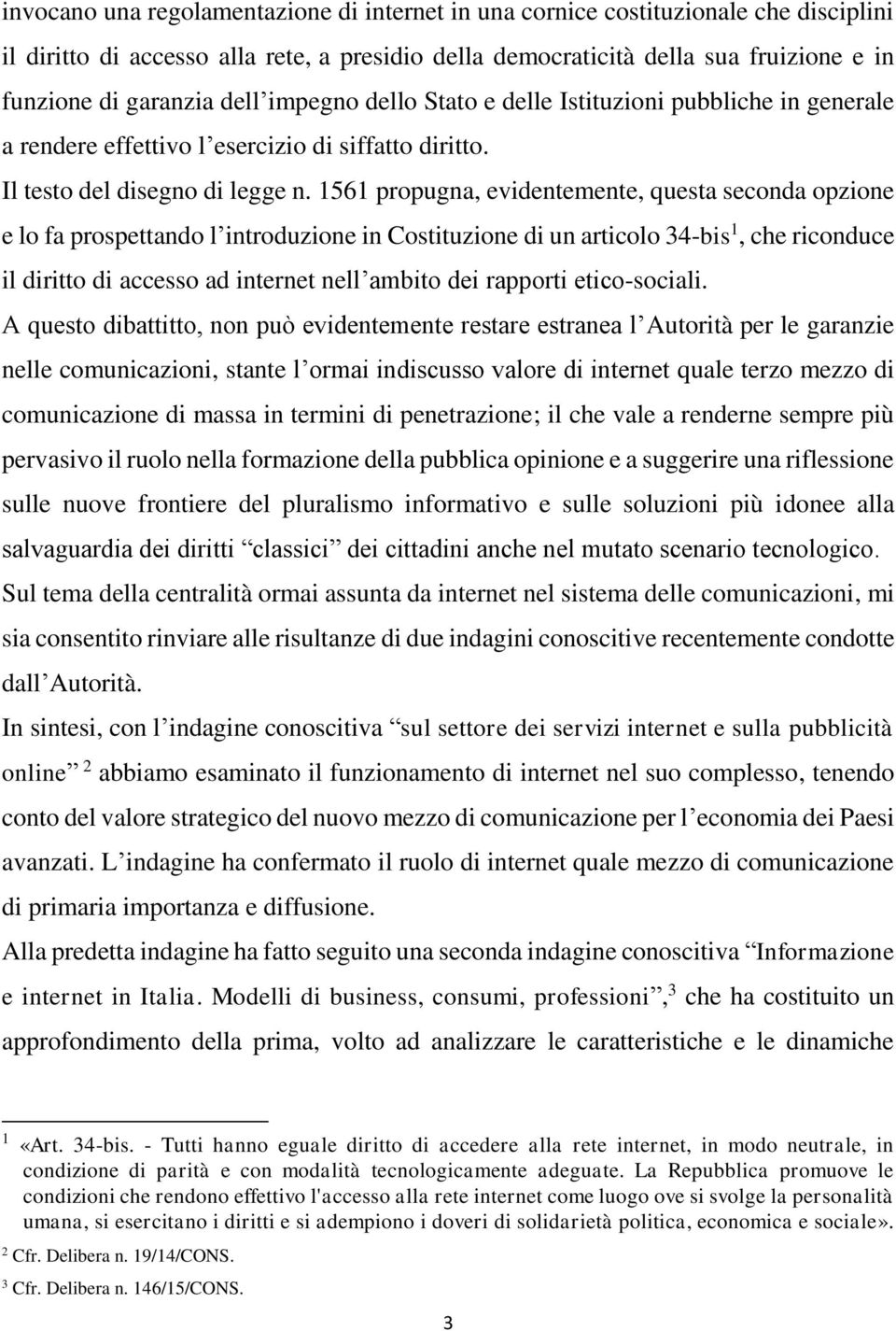 1561 propugna, evidentemente, questa seconda opzione e lo fa prospettando l introduzione in Costituzione di un articolo 34-bis 1, che riconduce il diritto di accesso ad internet nell ambito dei