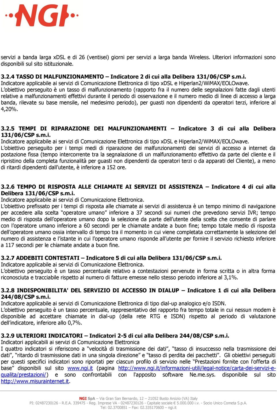 L obiettivo perseguito è un tasso di malfunzionamento (rapporto fra il numero delle segnalazioni fatte dagli utenti relative a malfunzionamenti effettivi durante il periodo di osservazione e il