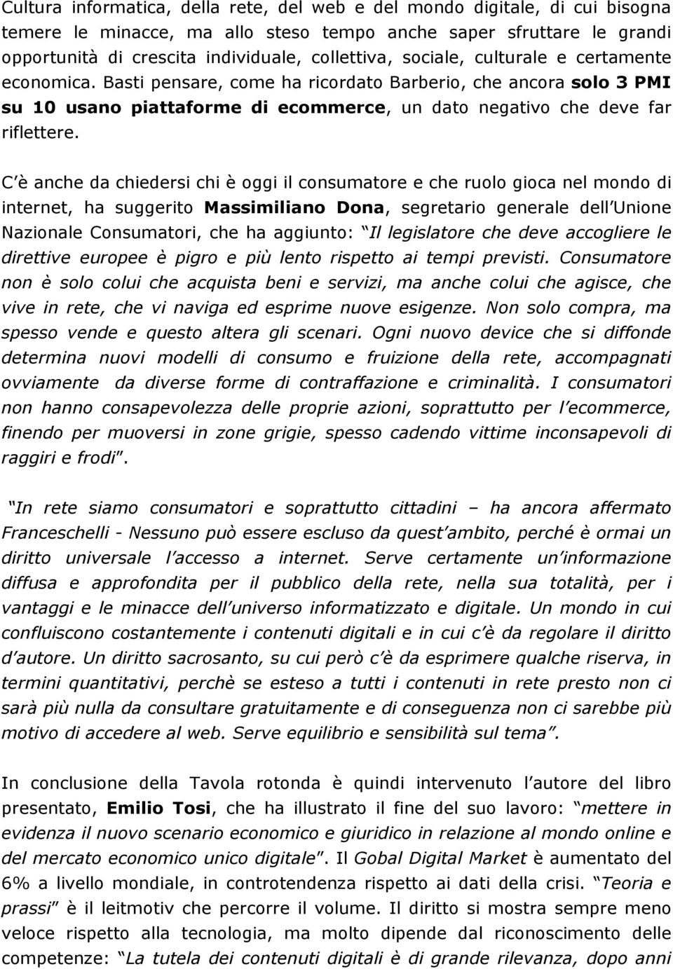 C è anche da chiedersi chi è oggi il consumatore e che ruolo gioca nel mondo di internet, ha suggerito Massimiliano Dona, segretario generale dell Unione Nazionale Consumatori, che ha aggiunto: Il