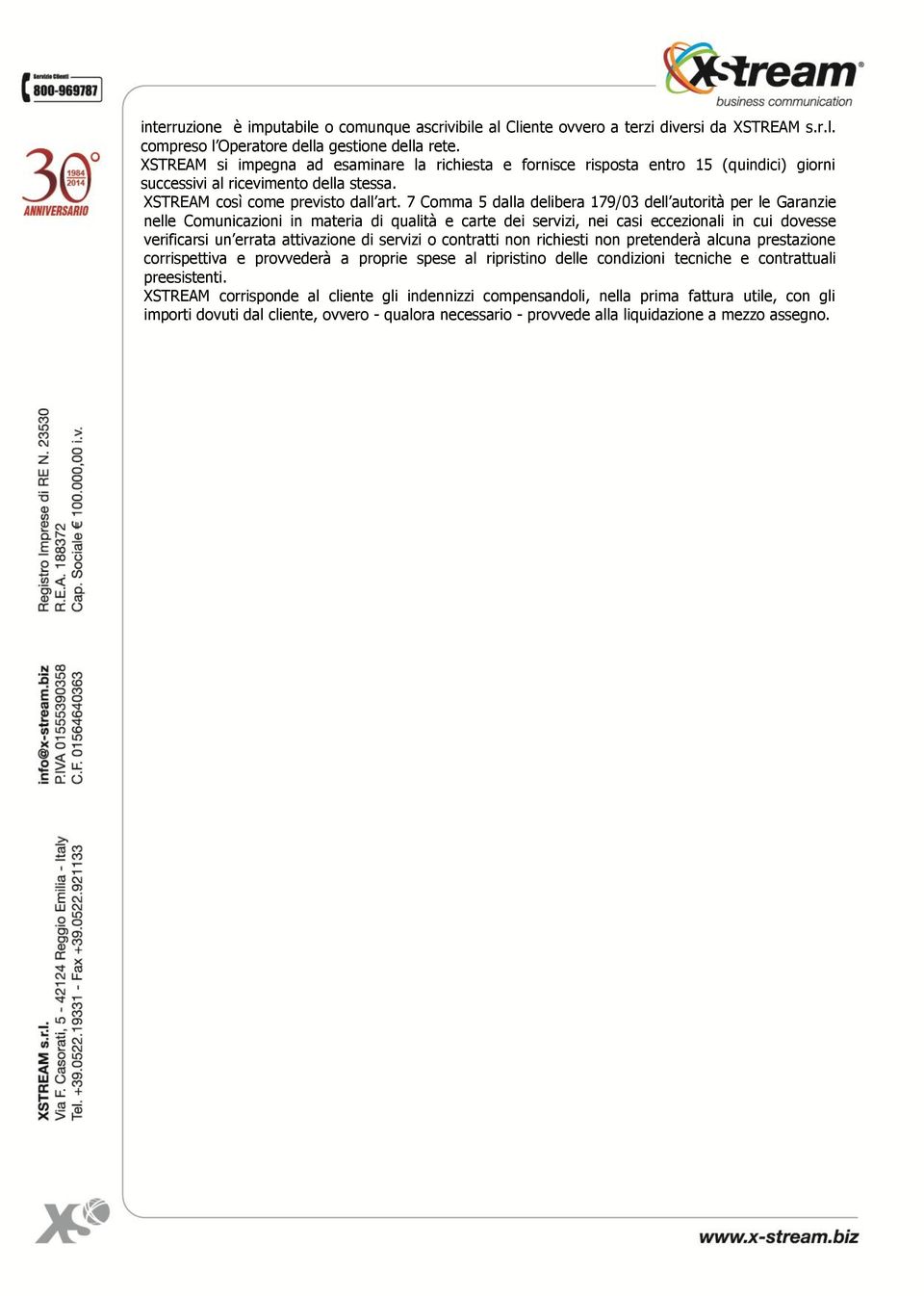 7 Comma 5 dalla delibera 179/03 dell autorità per le Garanzie nelle Comunicazioni in materia di qualità e carte dei servizi, nei casi eccezionali in cui dovesse verificarsi un errata attivazione di