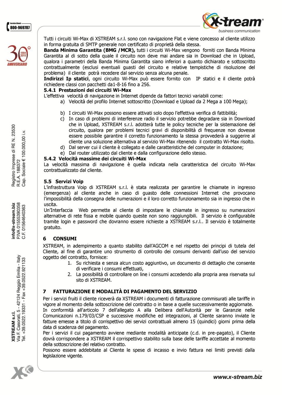 parametri della Banda Minima Garantita siano inferiori a quanto dichiarato e sottoscritto contrattualmente (esclusi eventuali guasti del circuito e relative tempistiche di risoluzione del problema)