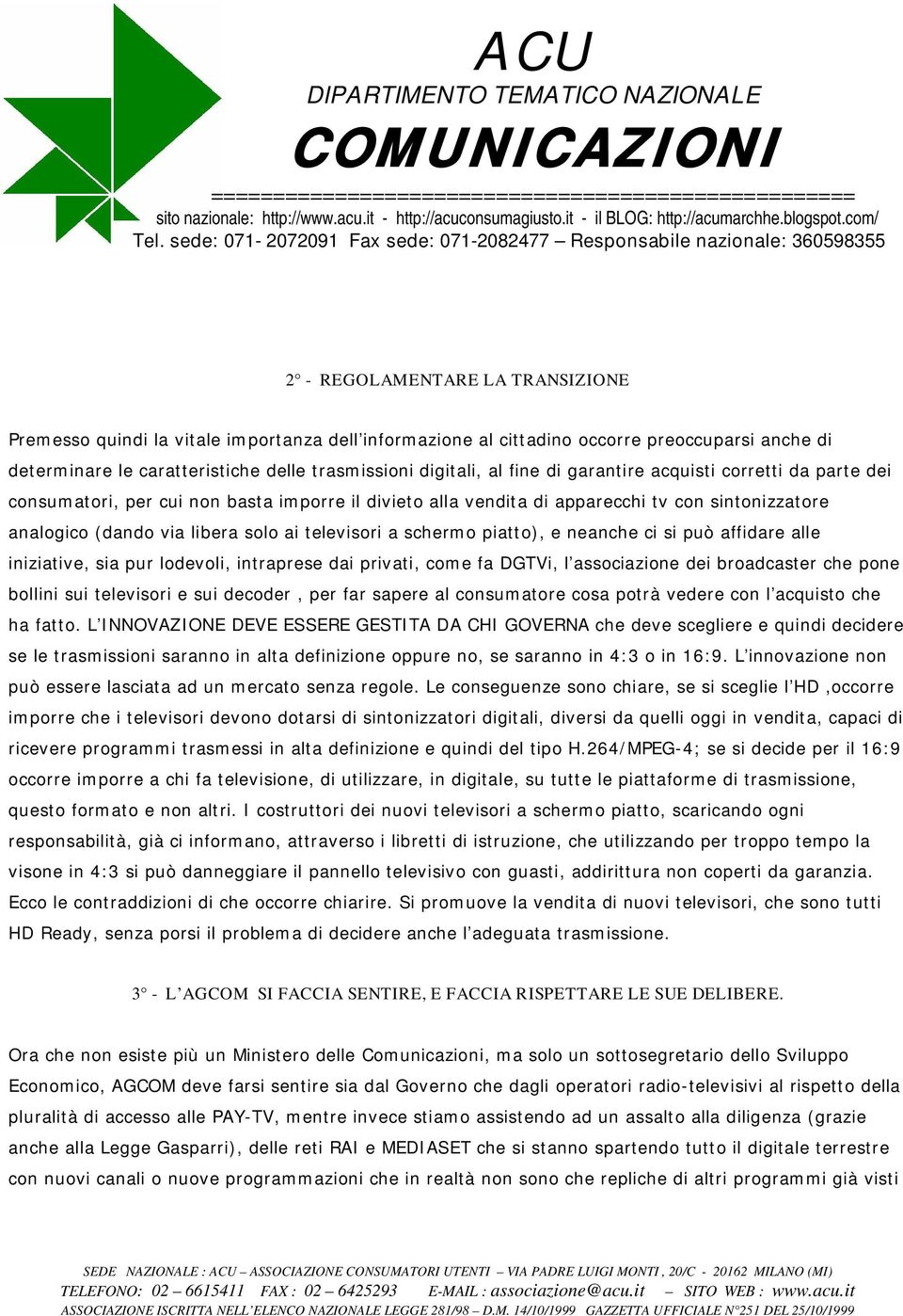 piatto), e neanche ci si può affidare alle iniziative, sia pur lodevoli, intraprese dai privati, come fa DGTVi, l associazione dei broadcaster che pone bollini sui televisori e sui decoder, per far