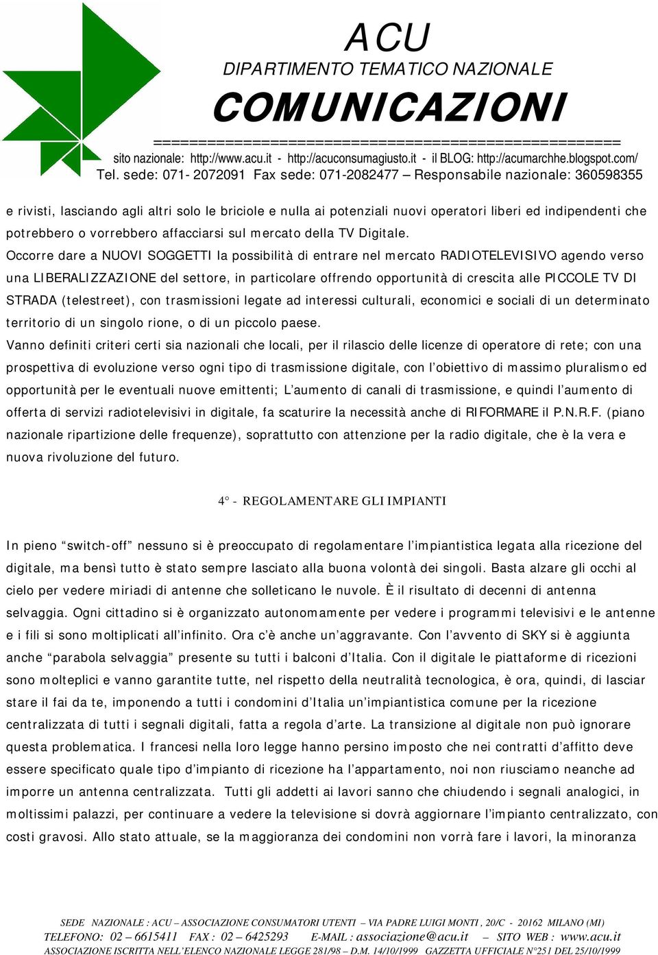 STRADA (telestreet), con trasmissioni legate ad interessi culturali, economici e sociali di un determinato territorio di un singolo rione, o di un piccolo paese.