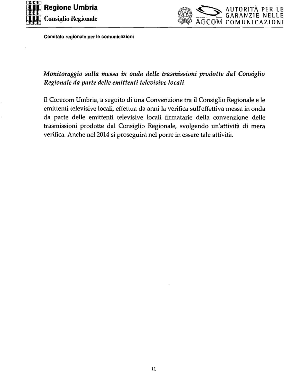 emittenti televisive locali il Corecom Umbria, a seguito di una Convenzione tra il Consiglio Regionale e le emittenti televisive locali, effettua da anni la