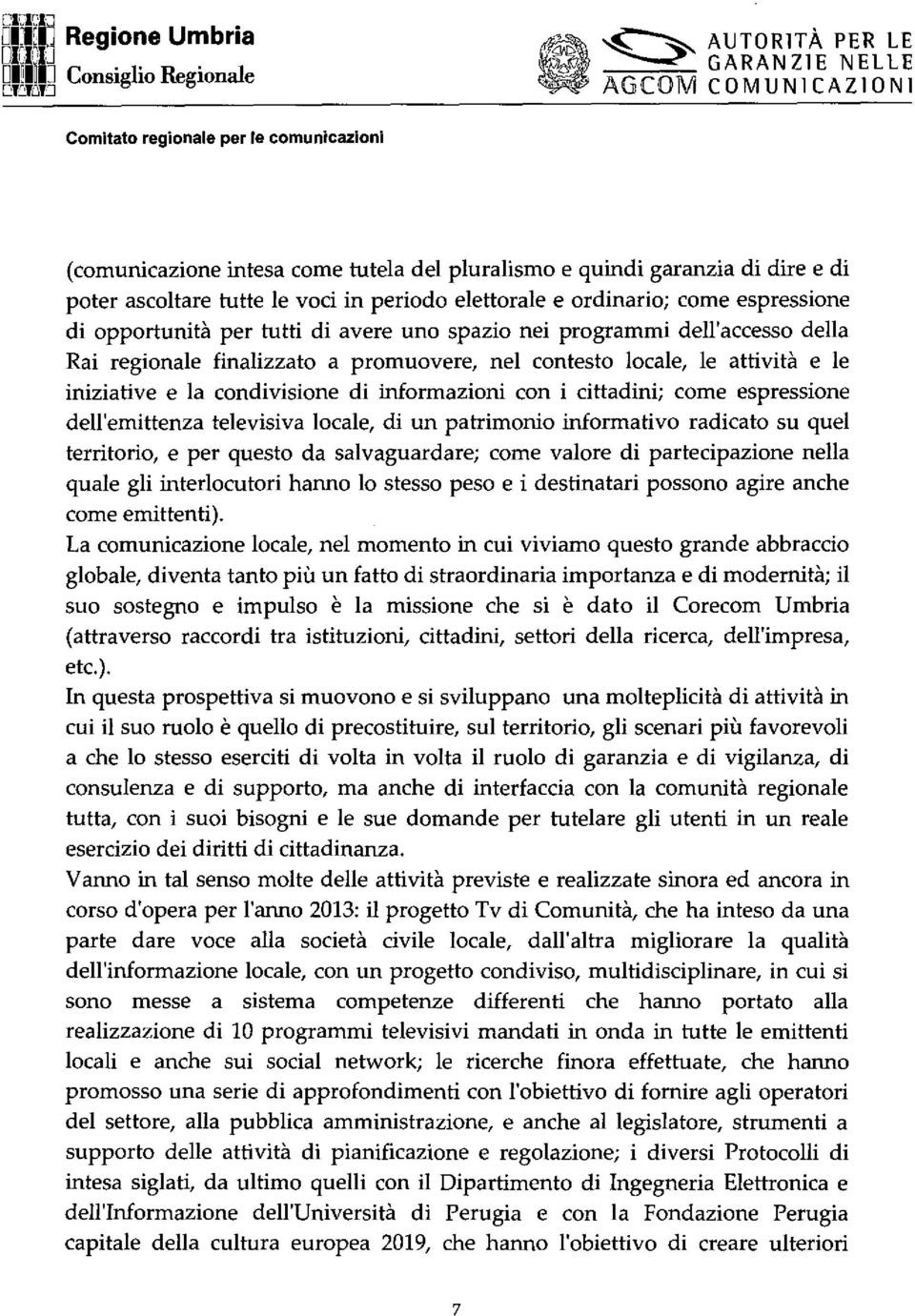 come espressione di opportunità per tutti di avere uno spazio nei programmi dell'accesso della Rai regionale finalizzato a promuovere, nel contesto locale, le attività e le iniziative e la